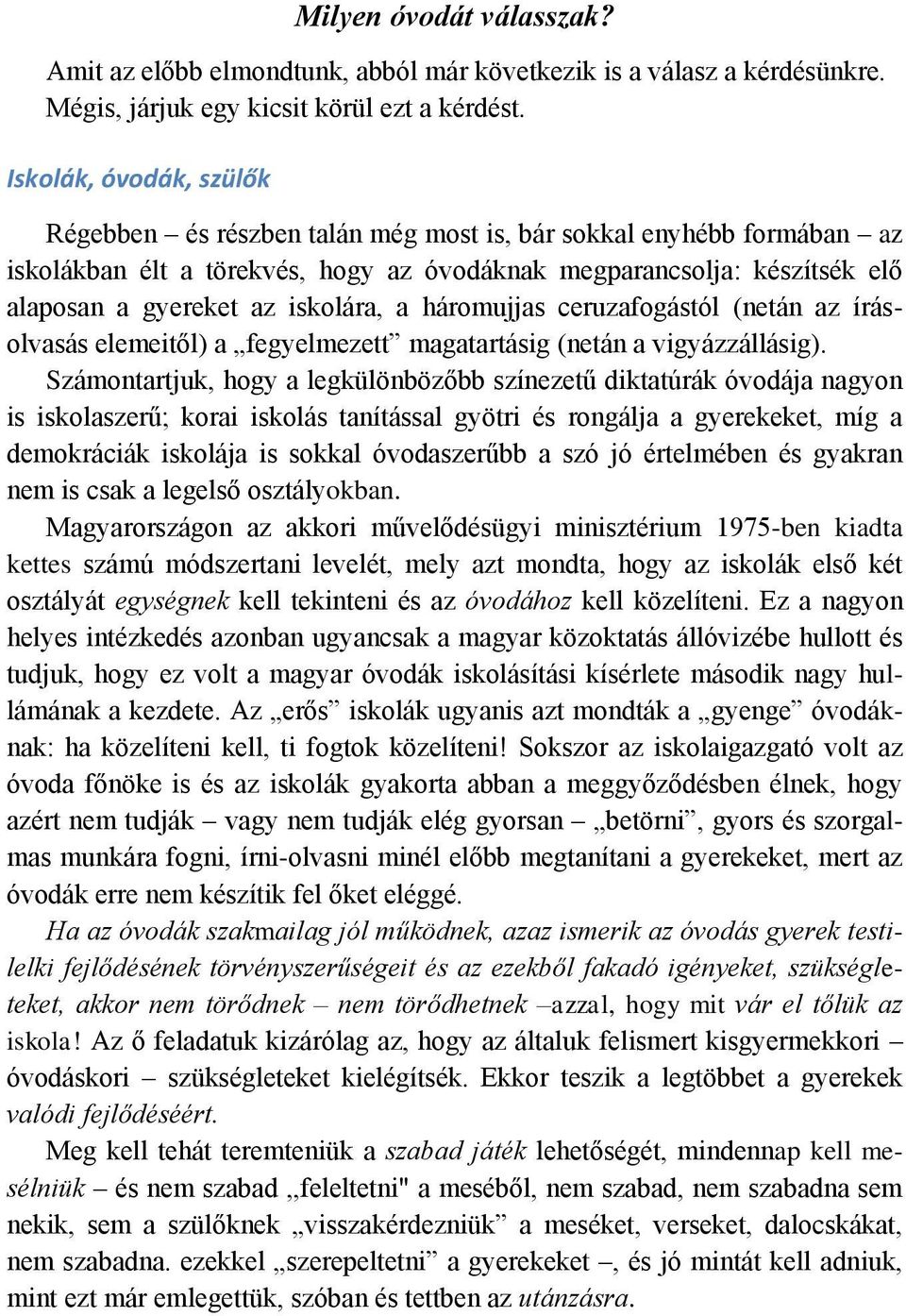 iskolára, a háromujjas ceruzafogástól (netán az írásolvasás elemeitől) a fegyelmezett magatartásig (netán a vigyázzállásig).