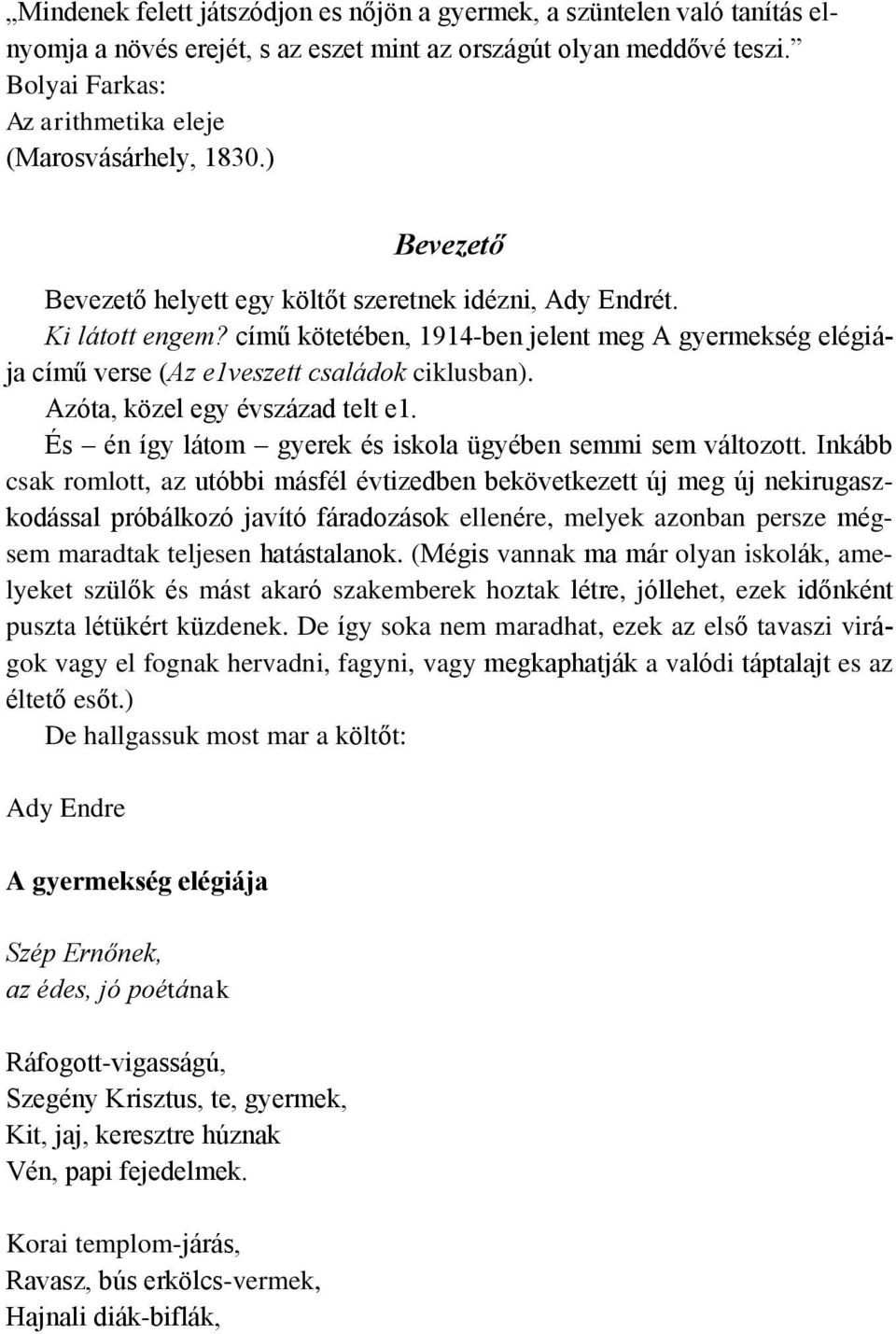 című kötetében, 1914-ben jelent meg A gyermekség elégiája című verse (Az e1veszett családok ciklusban). Azóta, közel egy évszázad telt e1. És én így látom gyerek és iskola ügyében semmi sem változott.