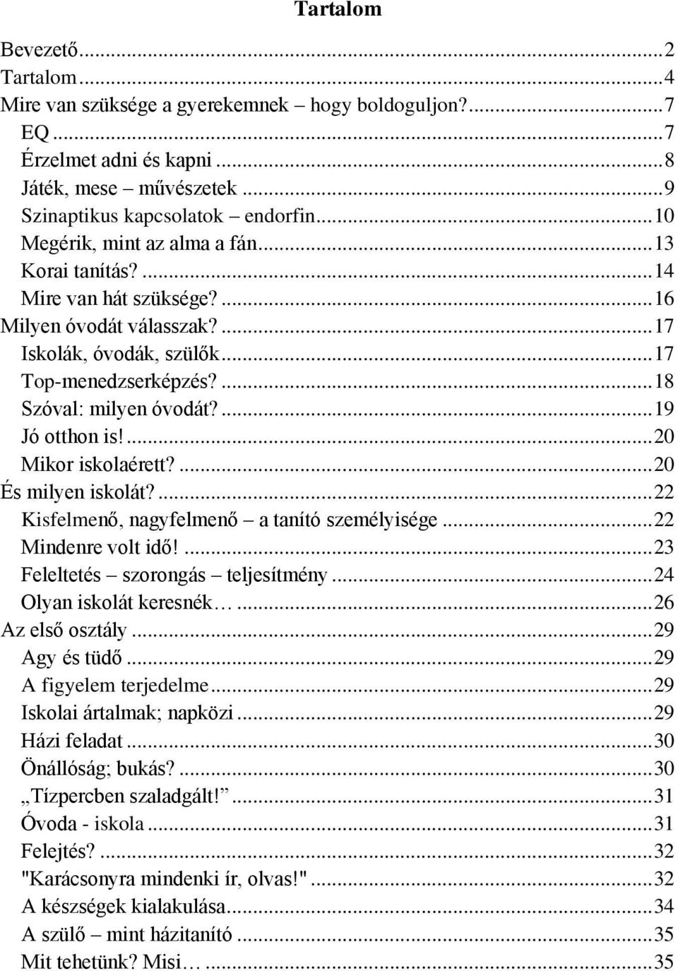 ... 19 Jó otthon is!... 20 Mikor iskolaérett?... 20 És milyen iskolát?... 22 Kisfelmenő, nagyfelmenő a tanító személyisége... 22 Mindenre volt idő!... 23 Feleltetés szorongás teljesítmény.