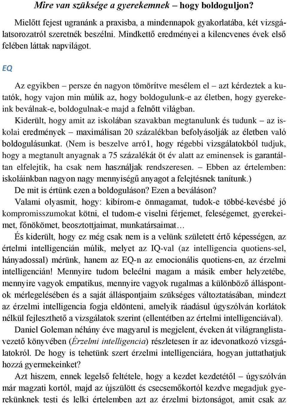 EQ Az egyikben persze én nagyon tömörítve mesélem el azt kérdeztek a kutatók, hogy vajon min múlik az, hogy boldogulunk-e az életben, hogy gyerekeink beválnak-e, boldogulnak-e majd a felnőtt világban.