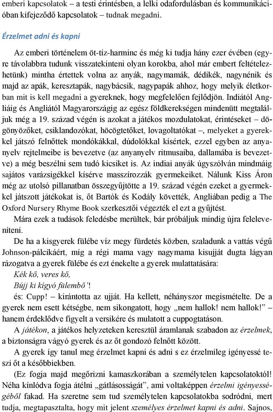 volna az anyák, nagymamák, dédikék, nagynénik és majd az apák, keresztapák, nagybácsik, nagypapák ahhoz, hogy melyik életkorban mit is kell megadni a gyereknek, hogy megfelelően fejlődjön.