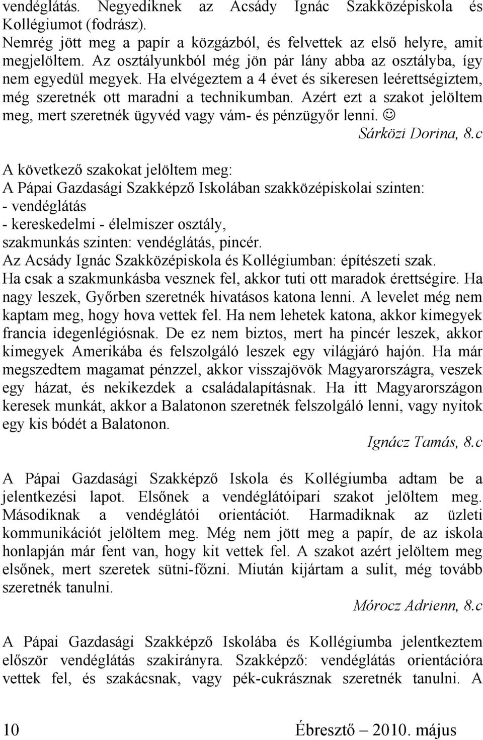 Azért ezt a szakot jelöltem meg, mert szeretnék ügyvéd vagy vám- és pénzügyır lenni. Sárközi Dorina, 8.