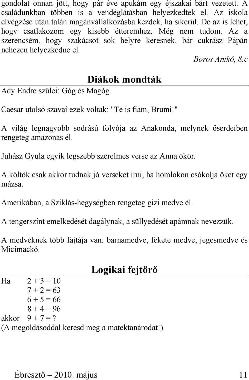 c Diákok mondták Ady Endre szülei: Góg és Magóg. Caesar utolsó szavai ezek voltak: "Te is fiam, Brumi!" A világ legnagyobb sodrású folyója az Anakonda, melynek ıserdeiben rengeteg amazonas él.