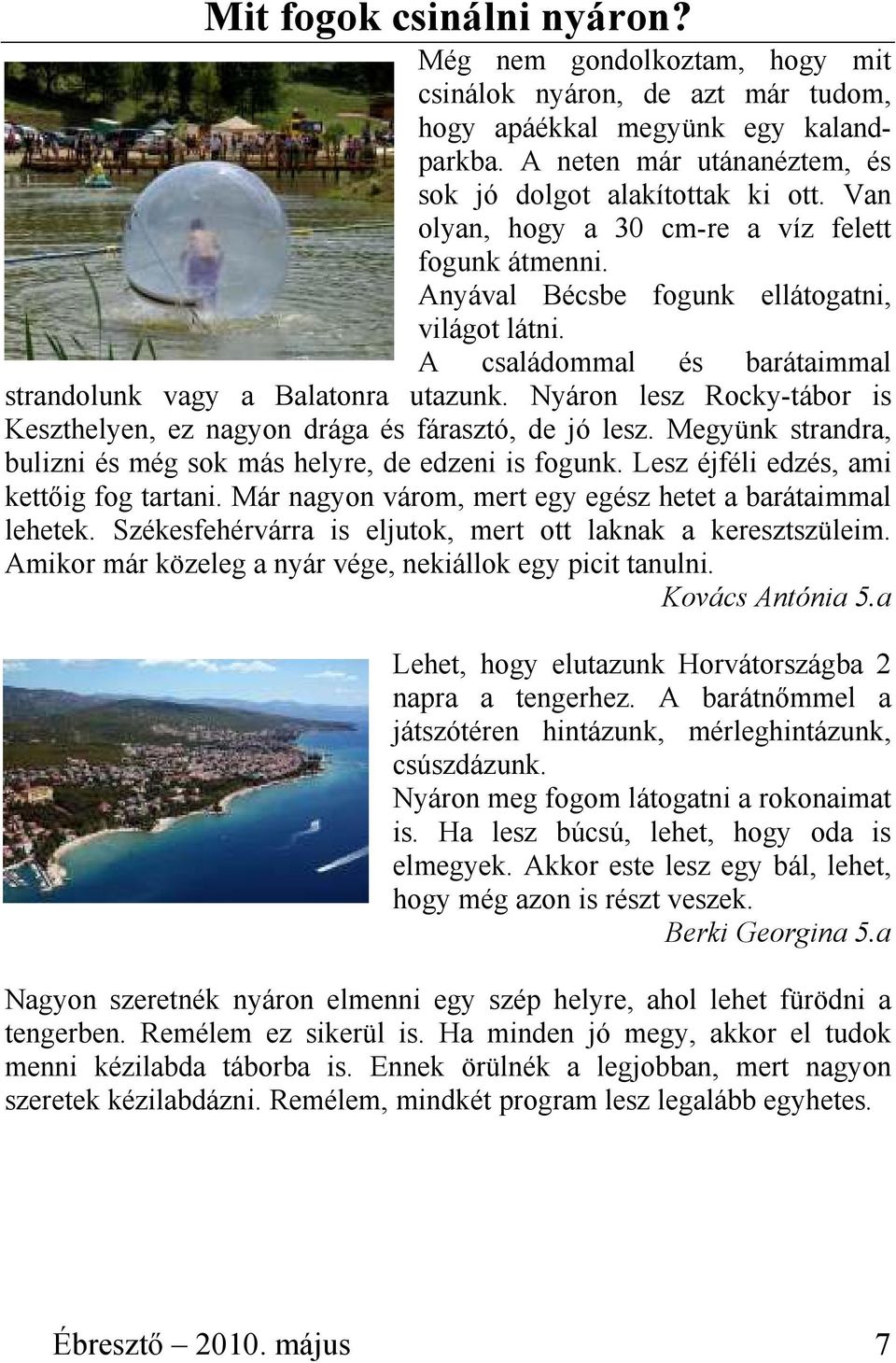 Nyáron lesz Rocky-tábor is Keszthelyen, ez nagyon drága és fárasztó, de jó lesz. Megyünk strandra, bulizni és még sok más helyre, de edzeni is fogunk. Lesz éjféli edzés, ami kettıig fog tartani.