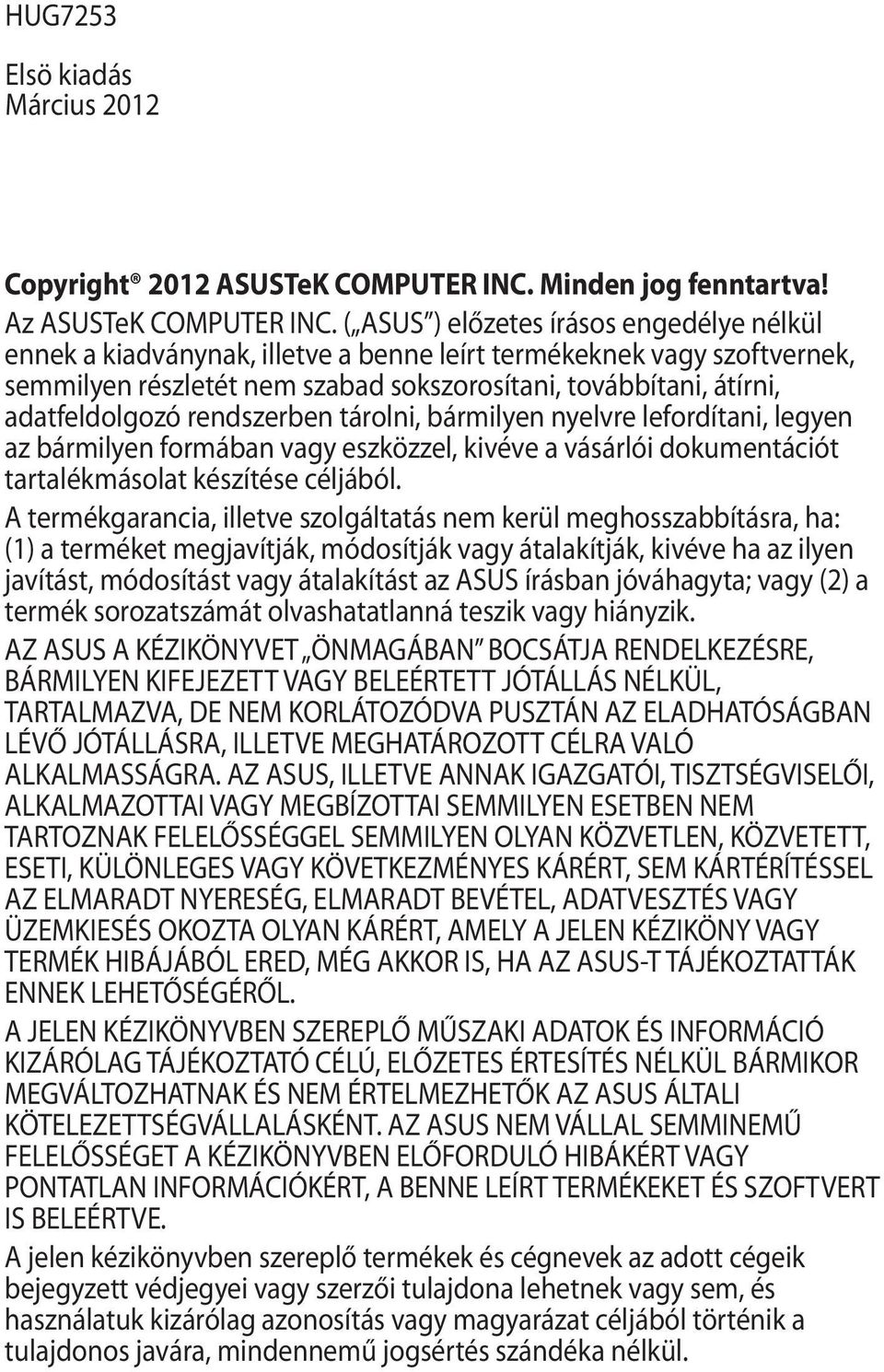 rendszerben tárolni, bármilyen nyelvre lefordítani, legyen az bármilyen formában vagy eszközzel, kivéve a vásárlói dokumentációt tartalékmásolat készítése céljából.