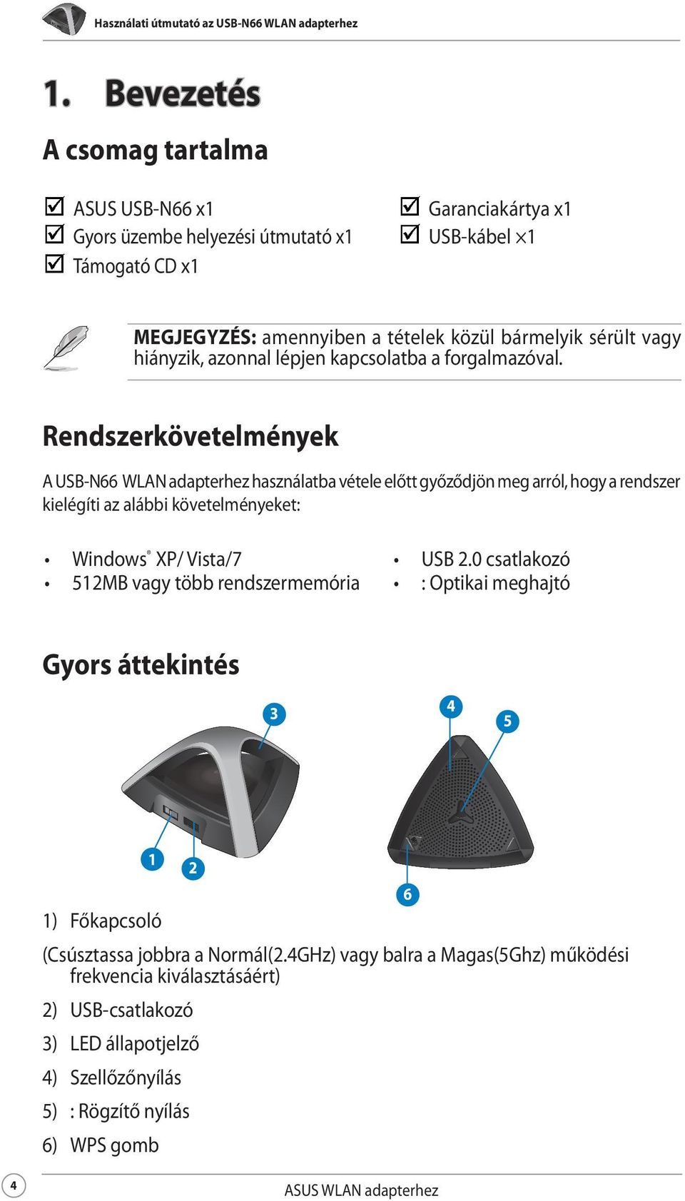 Rendszerkövetelmények A USB-N66 WLAN adapterhez használatba vétele előtt győződjön meg arról, hogy a rendszer kielégíti az alábbi követelményeket: Windows XP/ Vista/7 USB 2.