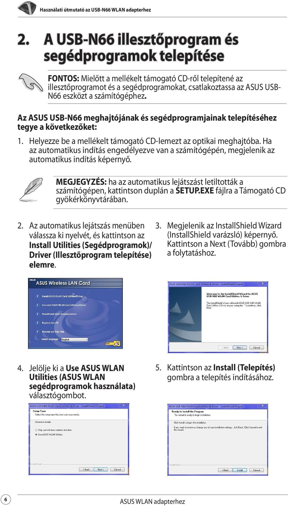 Ha az automatikus indítás engedélyezve van a számítógépén, megjelenik az automatikus indítás képernyő. MEGJEGYZÉS: ha az automatikus lejátszást letiltották a számítógépen, kattintson duplán a SETUP.