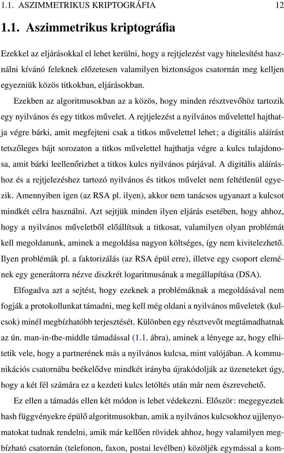 A rejtjelezést a nyilvános művelettel hajthatja végre bárki, amit megfejteni csak a titkos művelettel lehet; a digitális aláírást tetszőleges bájt sorozaton a titkos művelettel hajthatja végre a