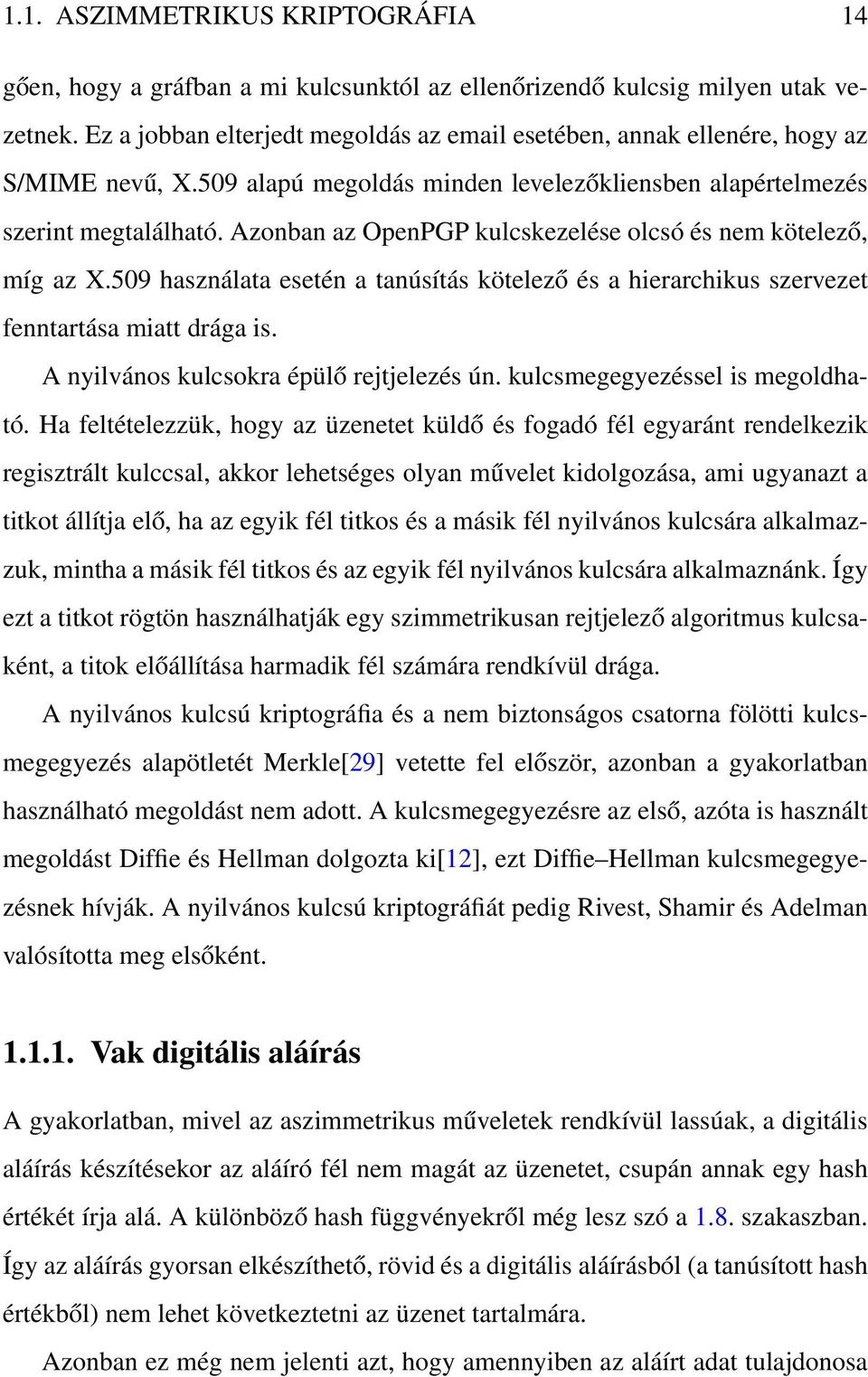 Azonban az OpenPGP kulcskezelése olcsó és nem kötelező, míg az X.509 használata esetén a tanúsítás kötelező és a hierarchikus szervezet fenntartása miatt drága is.