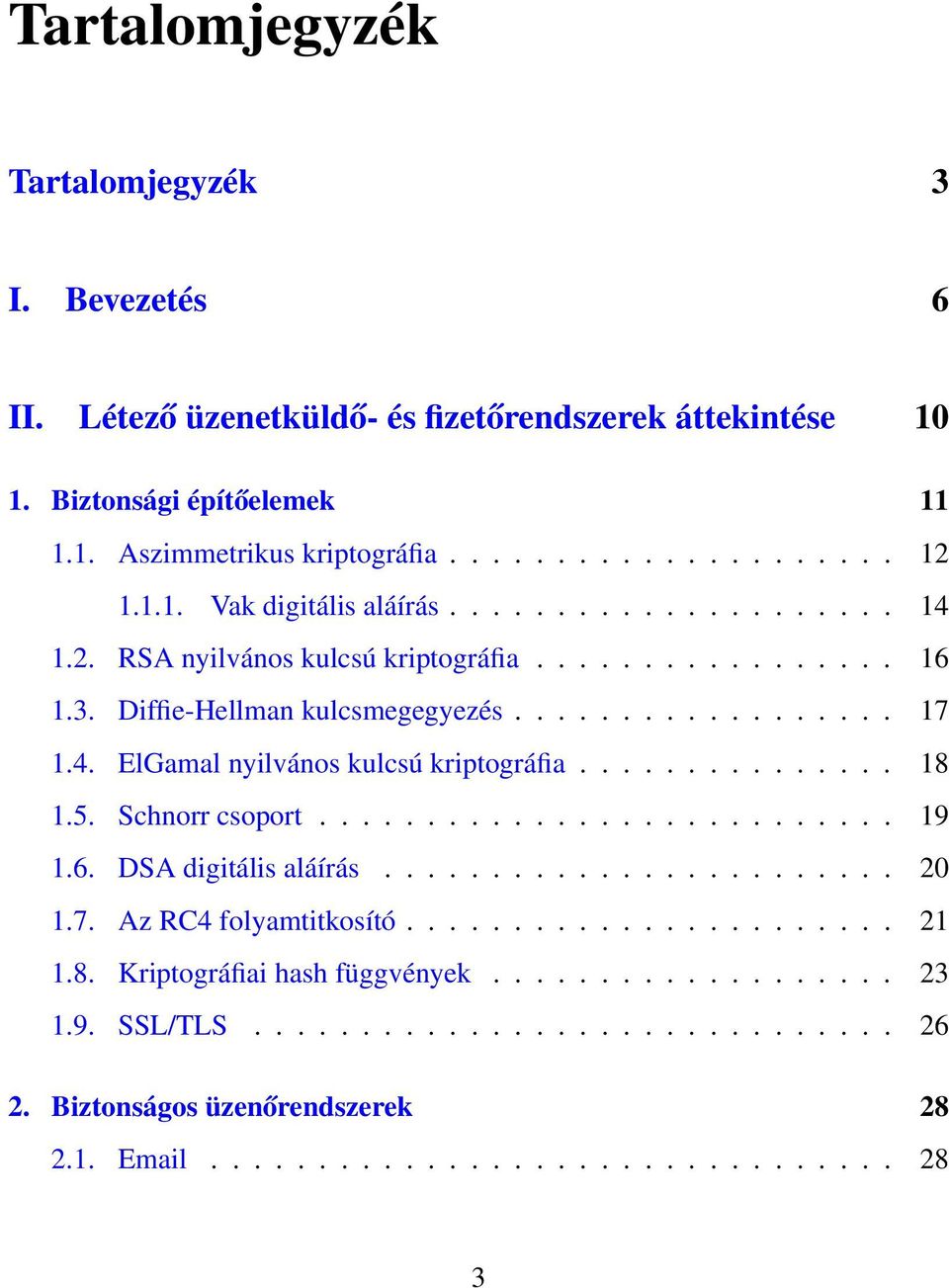 .............. 18 1.5. Schnorr csoport........................... 19 1.6. DSA digitális aláírás........................ 20 1.7. Az RC4 folyamtitkosító....................... 21 1.8. Kriptográfiai hash függvények.