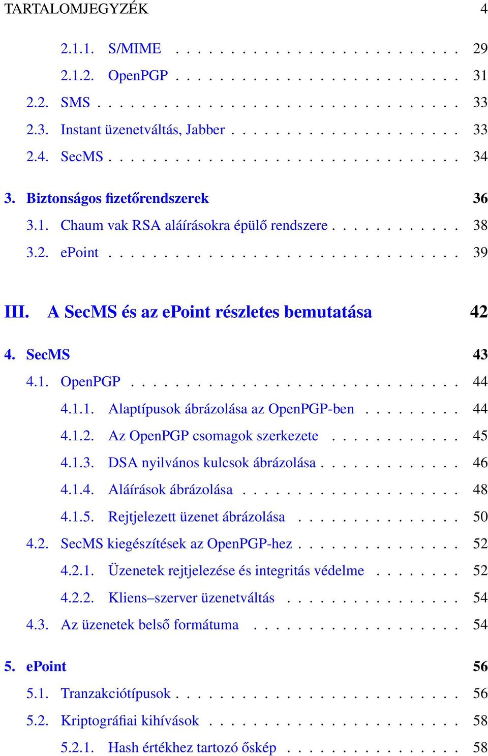 A SecMS és az epoint részletes bemutatása 42 4. SecMS 43 4.1. OpenPGP.............................. 44 4.1.1. Alaptípusok ábrázolása az OpenPGP-ben......... 44 4.1.2. Az OpenPGP csomagok szerkezete.