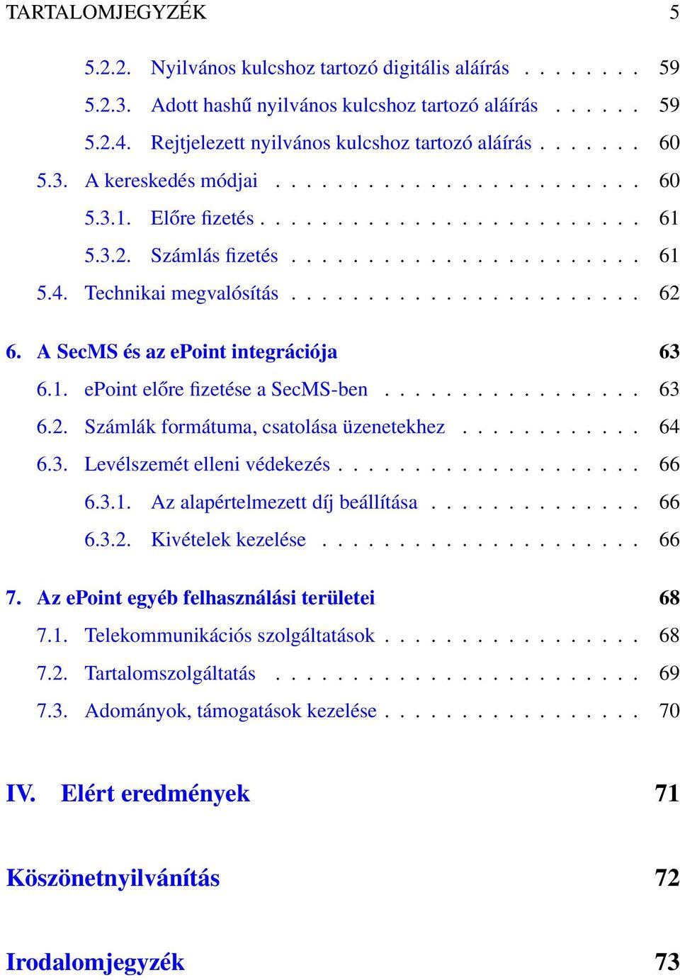 A SecMS és az epoint integrációja 63 6.1. epoint előre fizetése a SecMS-ben................. 63 6.2. Számlák formátuma, csatolása üzenetekhez............ 64 6.3. Levélszemét elleni védekezés.................... 66 6.