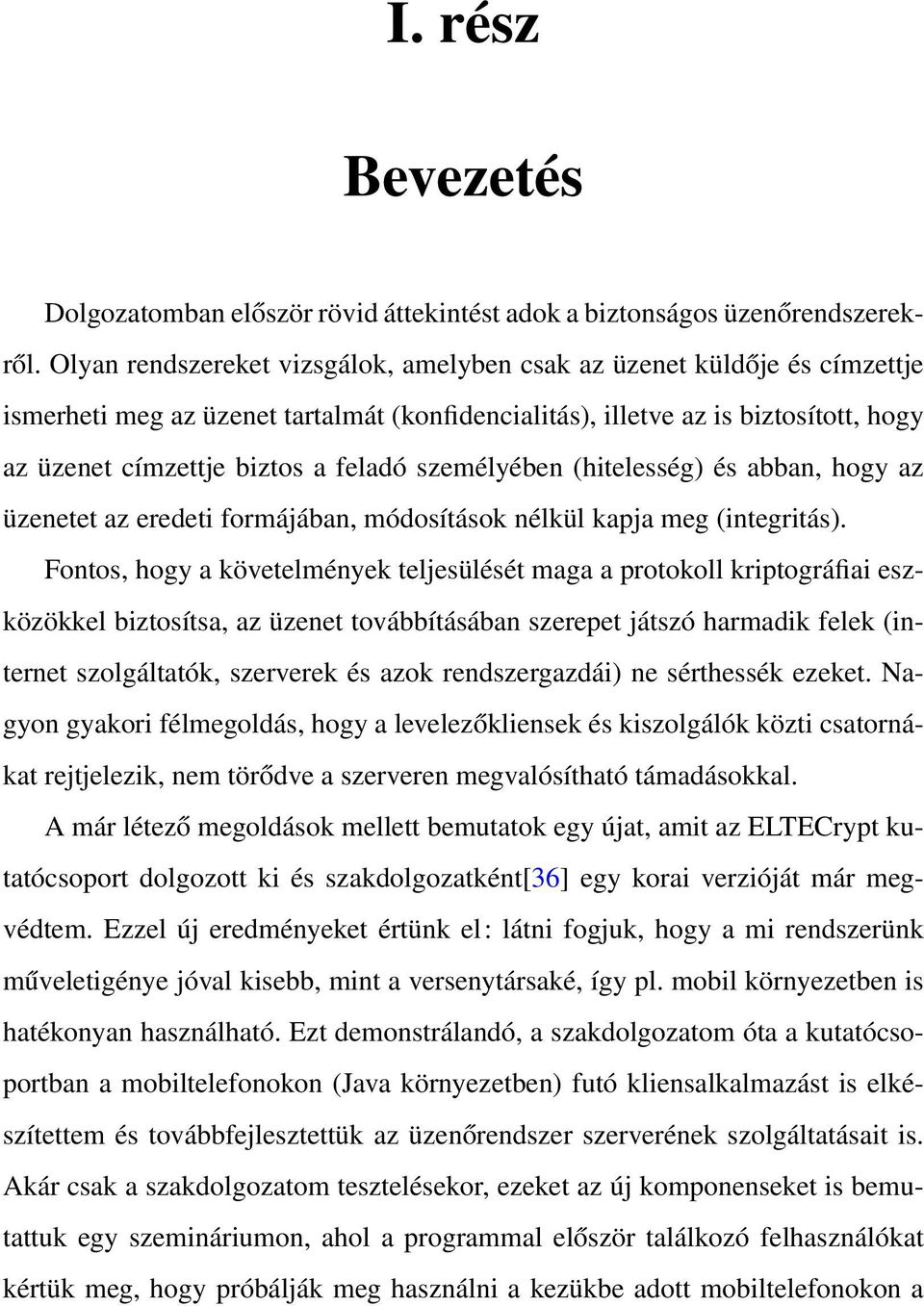 személyében (hitelesség) és abban, hogy az üzenetet az eredeti formájában, módosítások nélkül kapja meg (integritás).