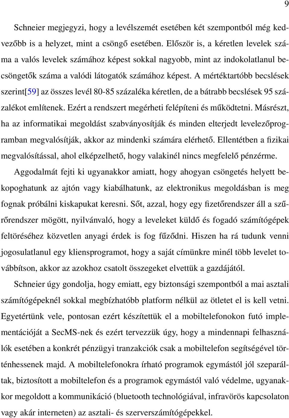 A mértéktartóbb becslések szerint[59] az összes levél 80-85 százaléka kéretlen, de a bátrabb becslések 95 százalékot említenek. Ezért a rendszert megérheti felépíteni és működtetni.