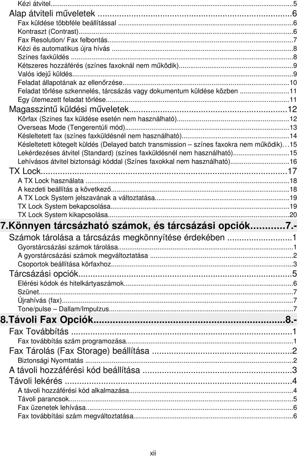 ..11 Egy ütemezett feladat törlése...11 Magasszint ű küldési mű veletek...12 Körfax (Színes fax küldése esetén nem használható)...12 Overseas Mode (Tengerentúli mód).