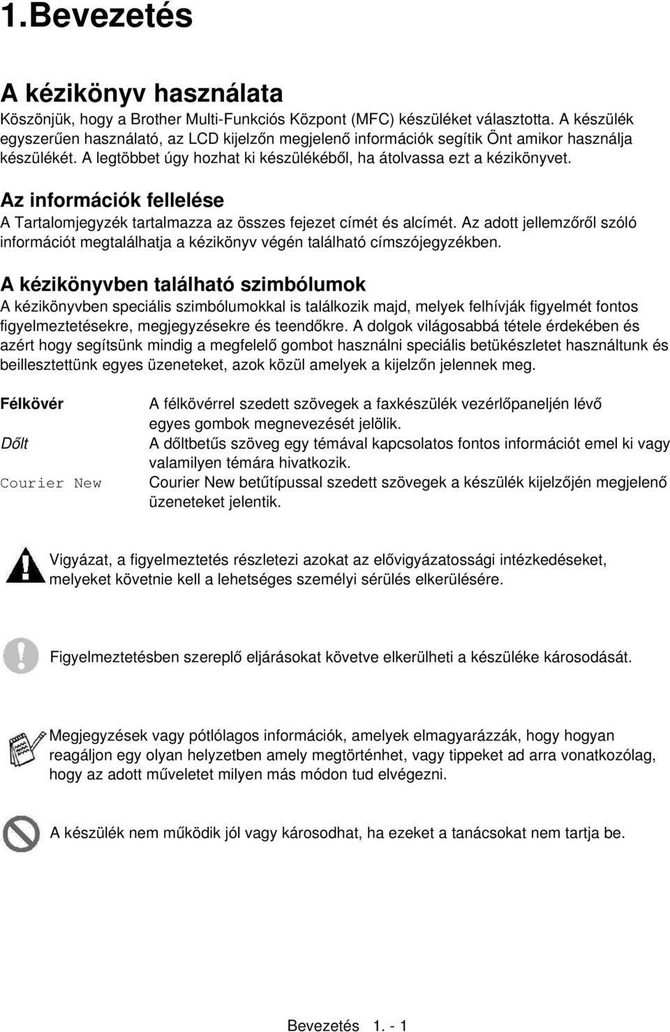 Az információk fellelése A Tartalomjegyzék tartalmazza az összes fejezet címét és alcímét. Az adott jellemzőről szóló információt megtalálhatja a kézikönyv végén található címszójegyzékben.