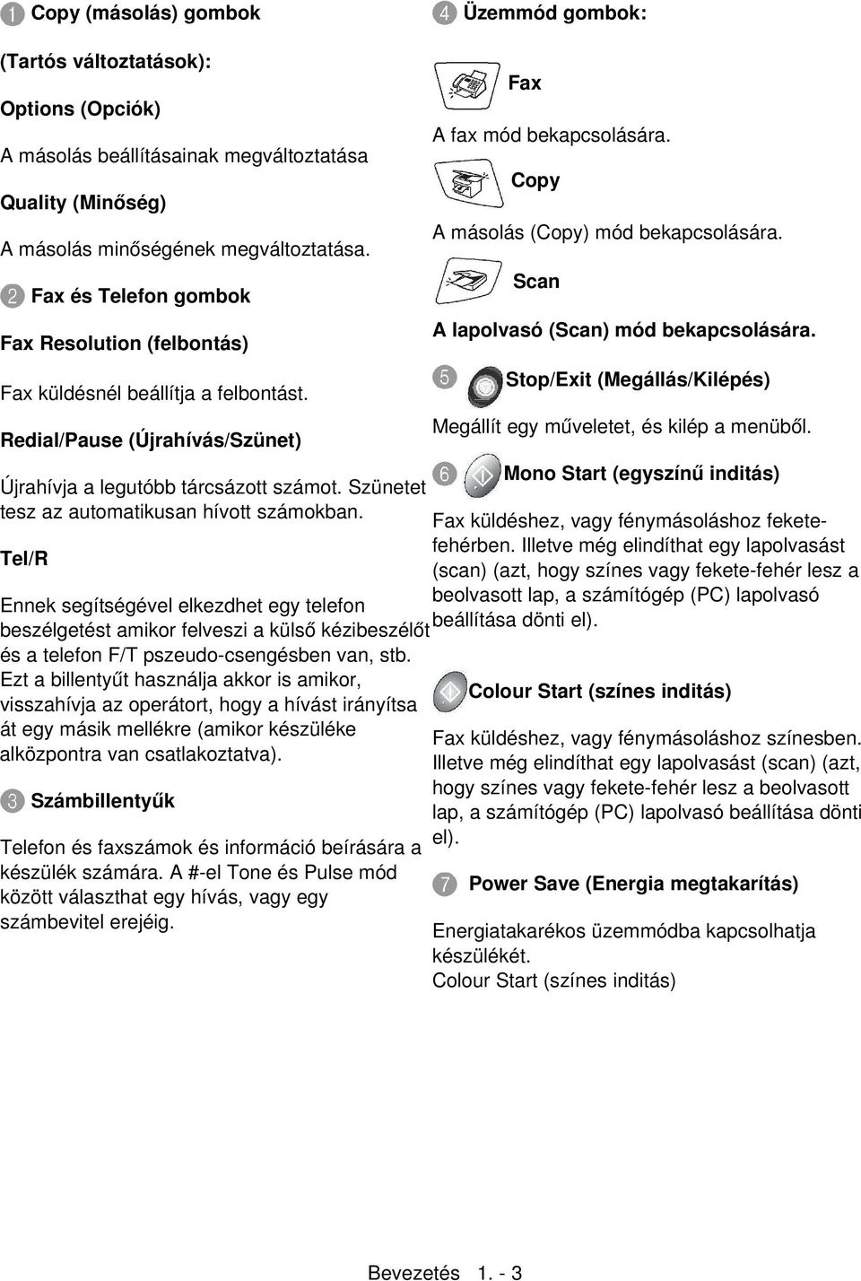 Szünetet tesz az automatikusan hívott számokban. Tel/R Ennek segítségével elkezdhet egy telefon beállítása dönti el).