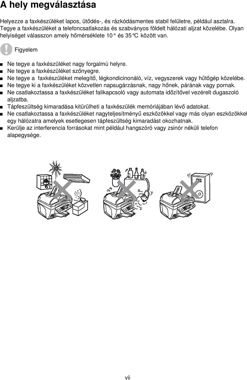 Figyelem Ne tegye a faxkészüléket nagy forgalmú helyre. Ne tegye a faxkészüléket szőnyegre. Ne tegye a faxkészüléket melegít ő, légkondicinonáló, víz, vegyszerek vagy hűtőgép közelébe.