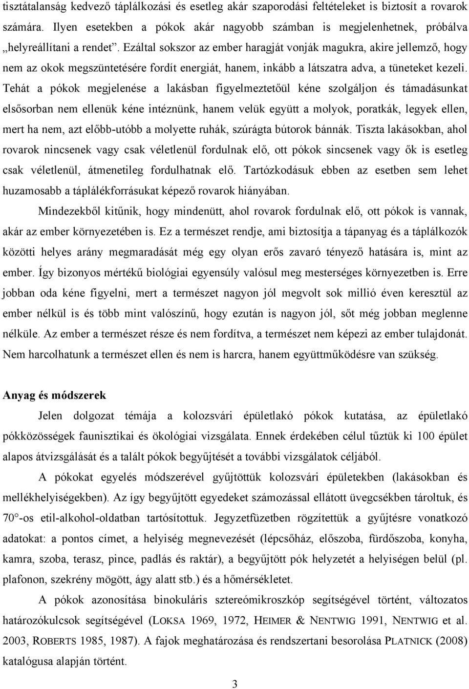 Ezáltal sokszor az ember haragját vonják magukra, akire jellemző, hogy nem az okok megszüntetésére fordít energiát, hanem, inkább a látszatra adva, a tüneteket kezeli.