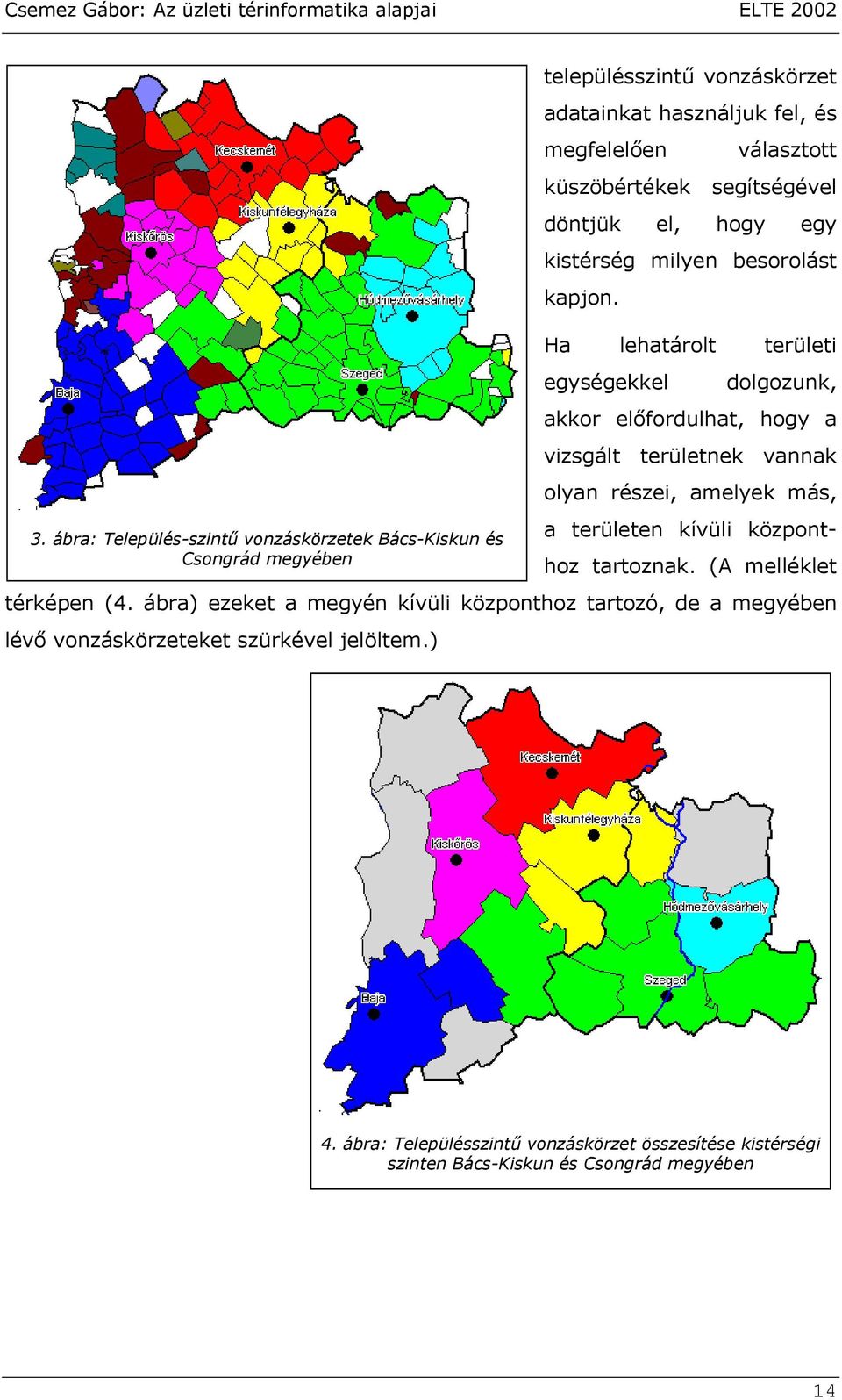 Ha lehatárolt területi egységekkel dolgozunk, akkor előfordulhat, hogy a vizsgált területnek vannak olyan részei, amelyek más, a területen kívüli központhoz