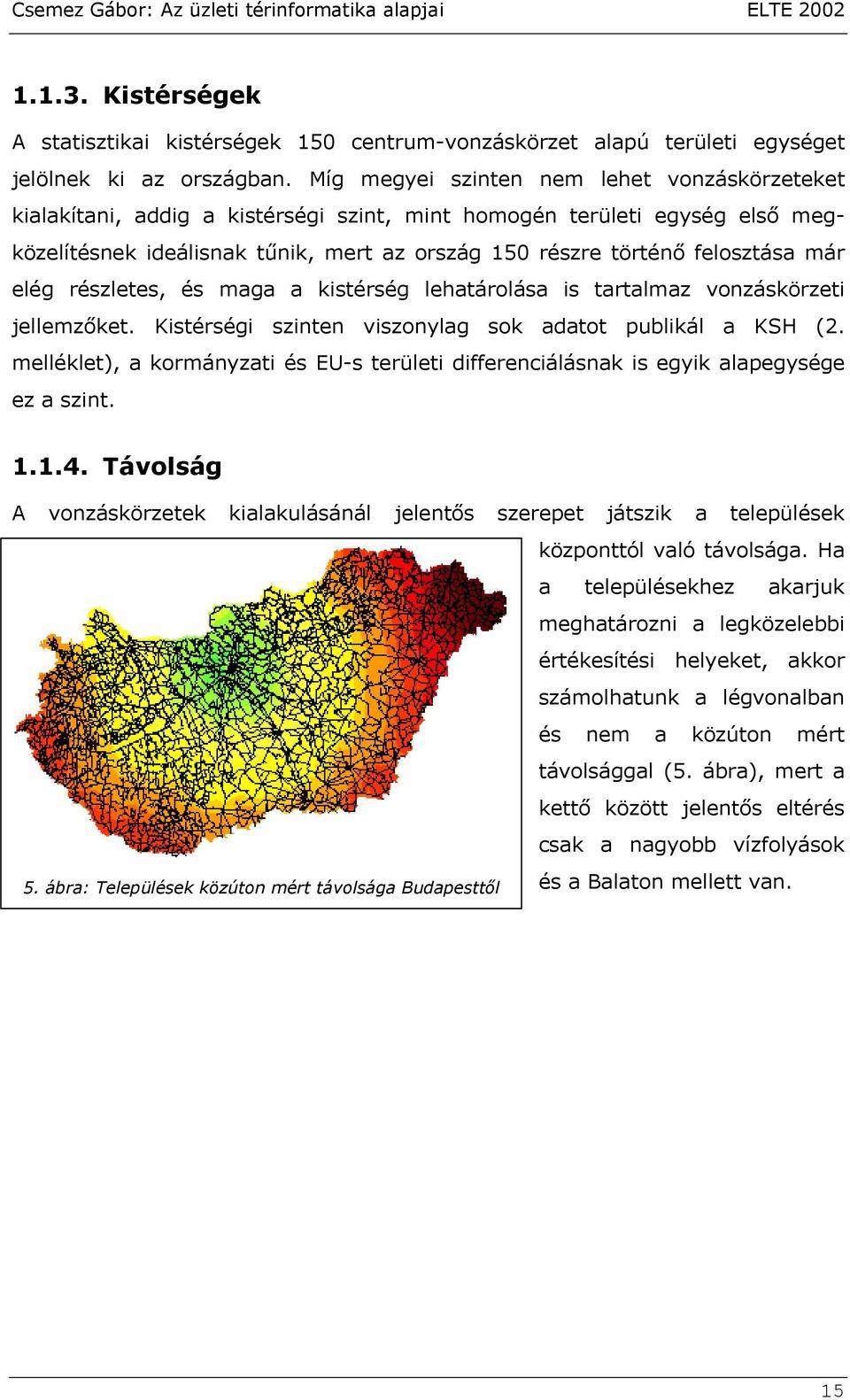 már elég részletes, és maga a kistérség lehatárolása is tartalmaz vonzáskörzeti jellemzőket. Kistérségi szinten viszonylag sok adatot publikál a KSH (2.