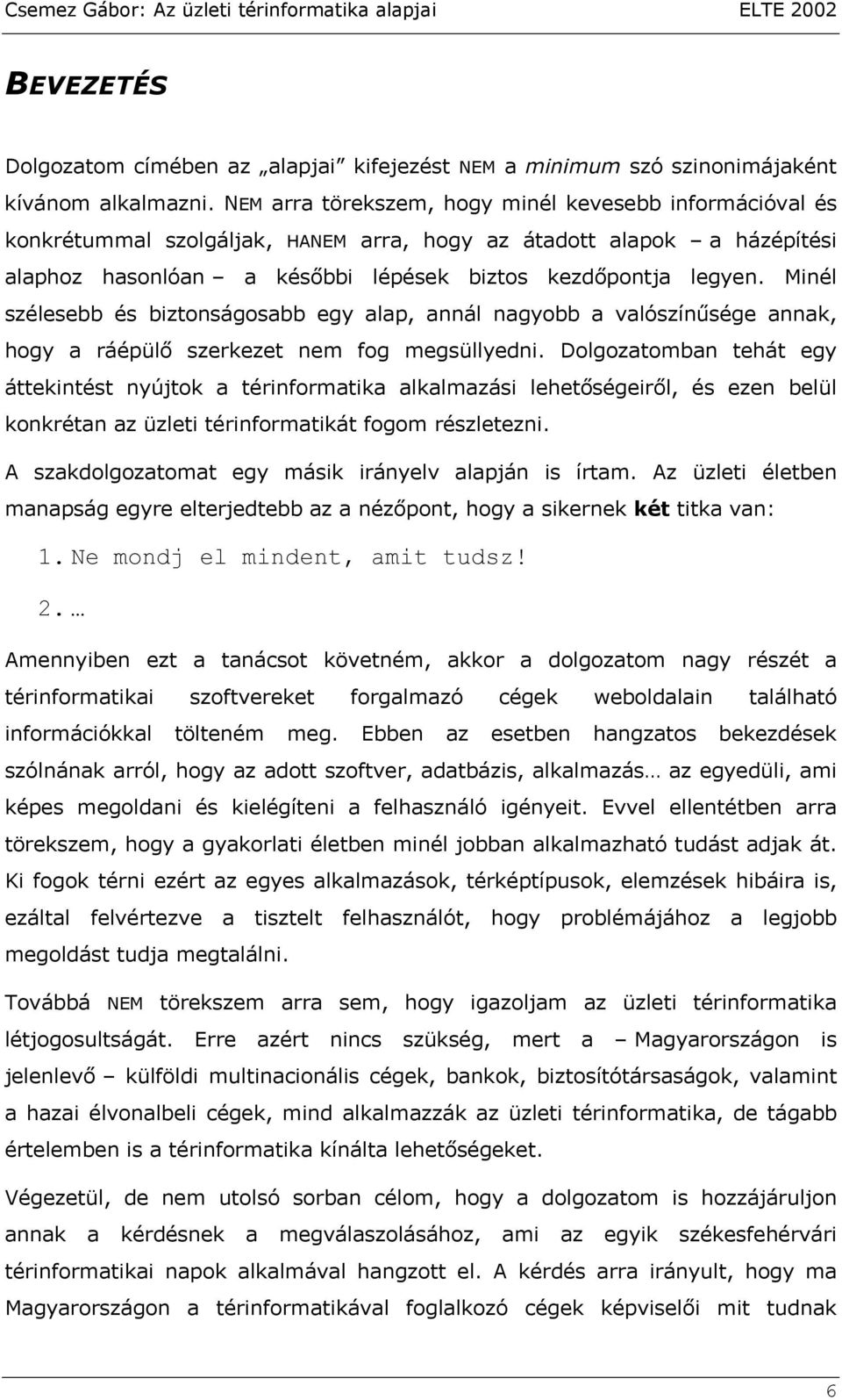 Minél szélesebb és biztonságosabb egy alap, annál nagyobb a valószínűsége annak, hogy a ráépülő szerkezet nem fog megsüllyedni.