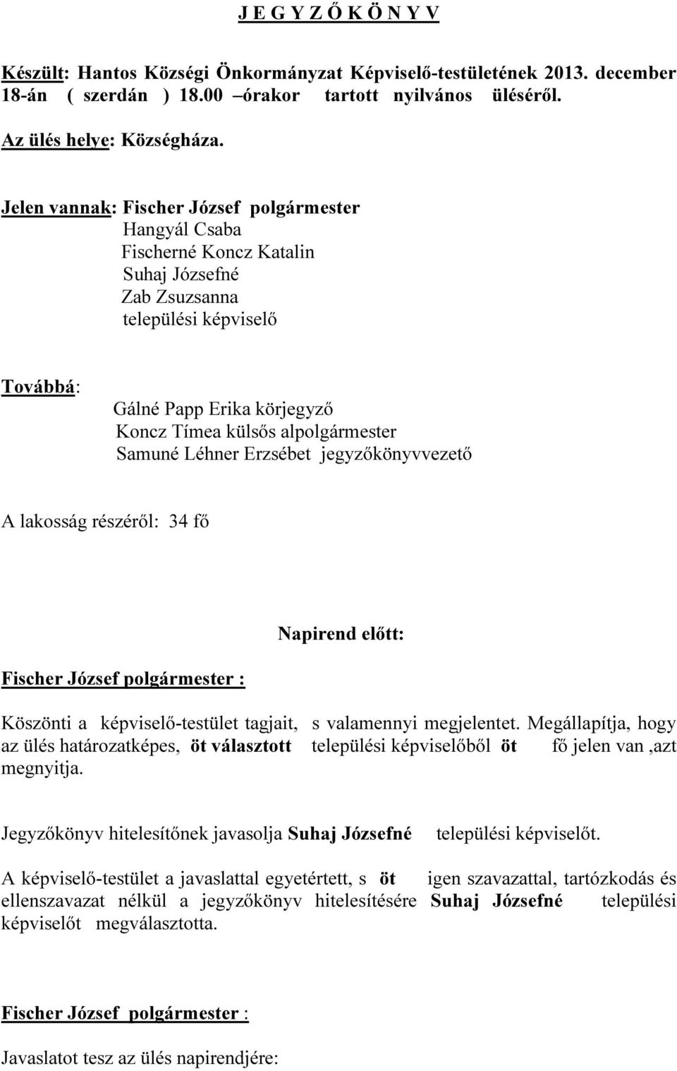 Samuné Léhner Erzsébet jegyzőkönyvvezető A lakosság részéről: 34 fő Napirend előtt: Fischer József polgármester : Köszönti a képviselő-testület tagjait, s valamennyi megjelentet.