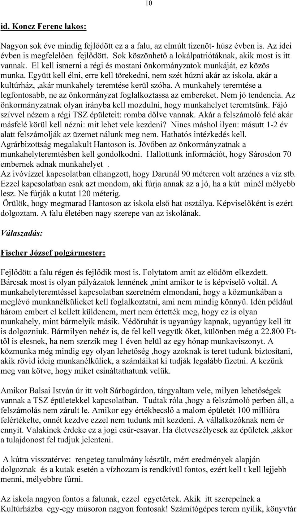 Együtt kell élni, erre kell törekedni, nem szét húzni akár az iskola, akár a kultúrház,,akár munkahely teremtése kerül szóba.