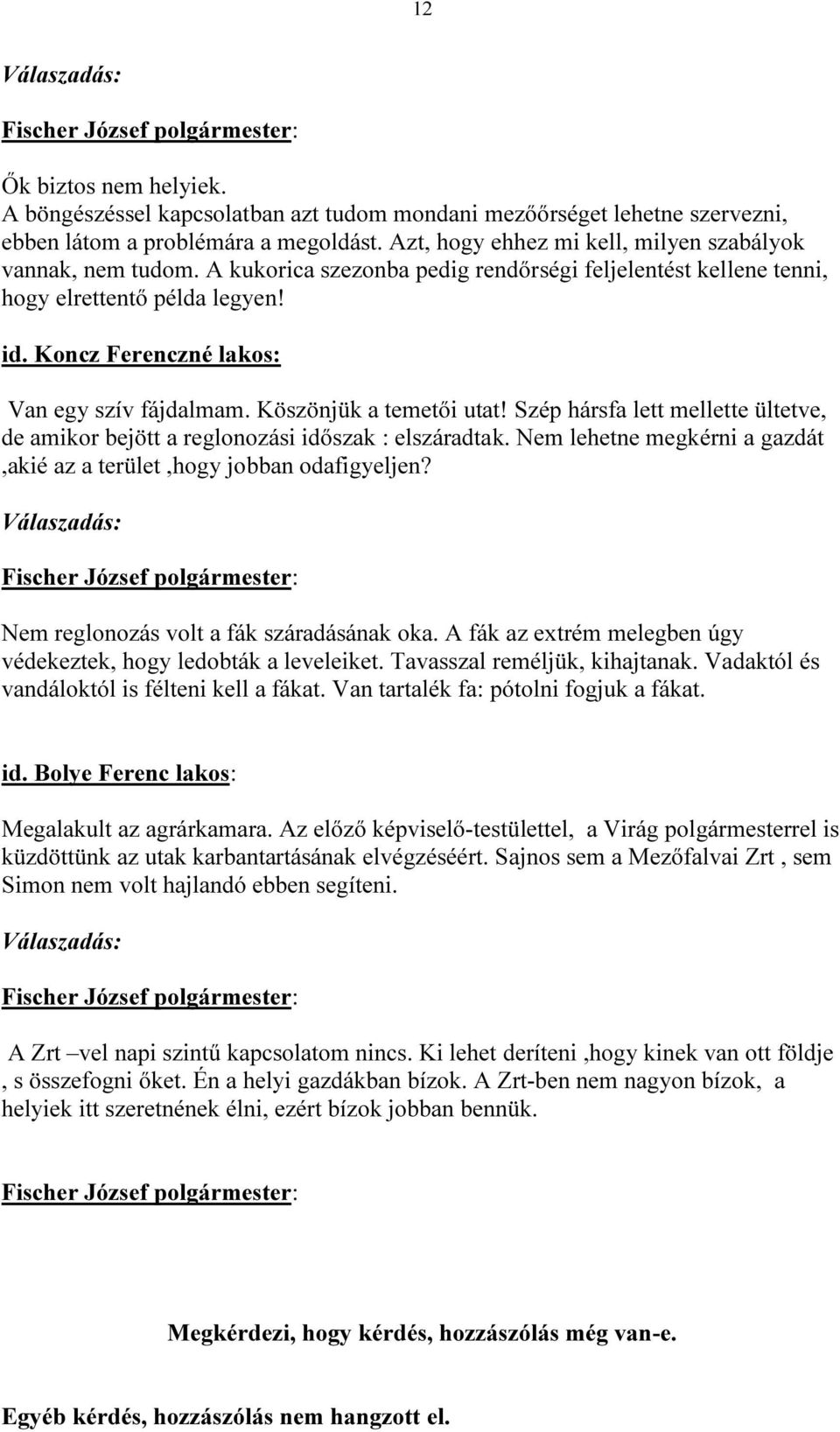 Koncz Ferenczné lakos: Van egy szív fájdalmam. Köszönjük a temetői utat! Szép hársfa lett mellette ültetve, de amikor bejött a reglonozási időszak : elszáradtak.