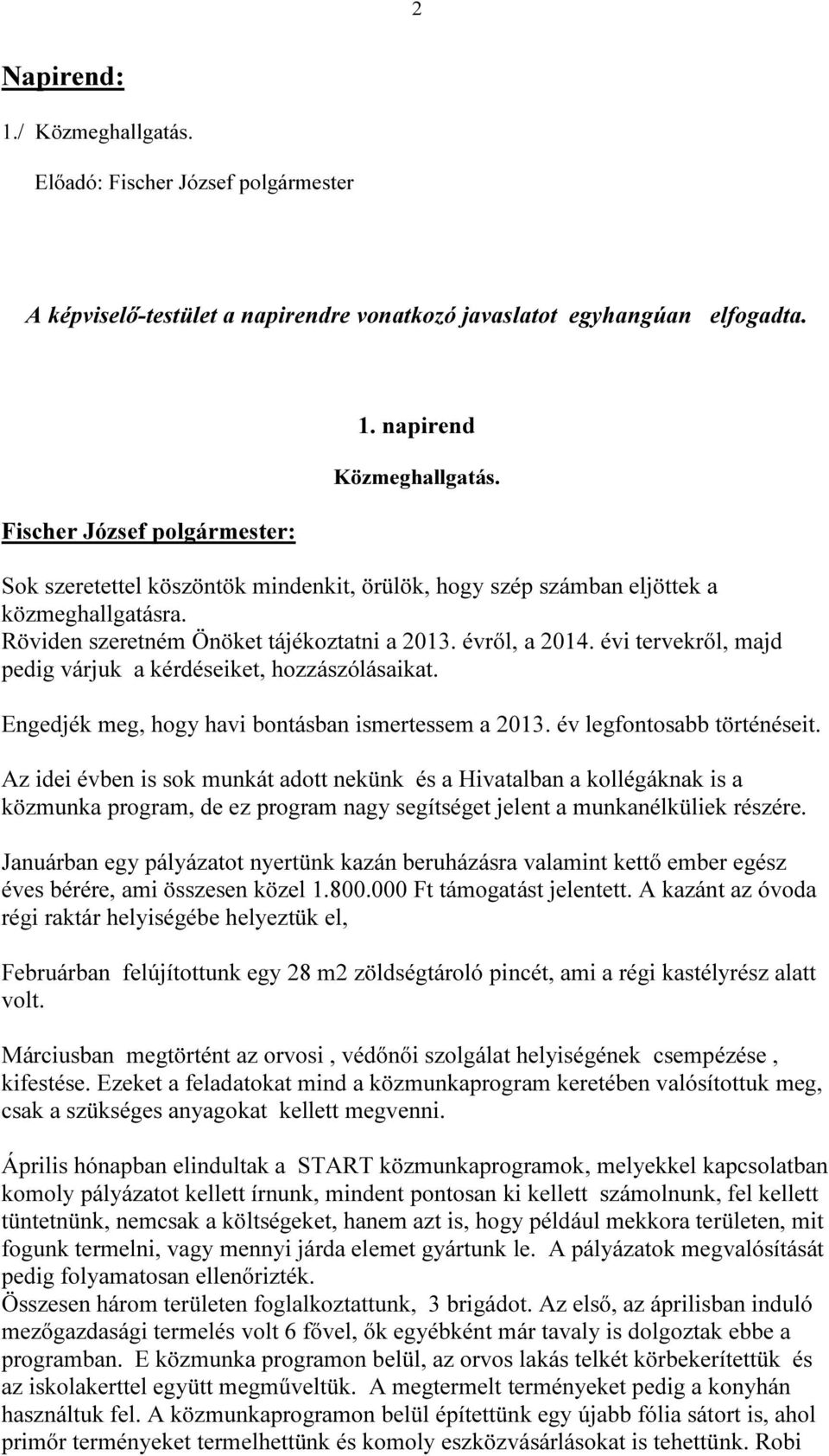 évi tervekről, majd pedig várjuk a kérdéseiket, hozzászólásaikat. Engedjék meg, hogy havi bontásban ismertessem a 2013. év legfontosabb történéseit.