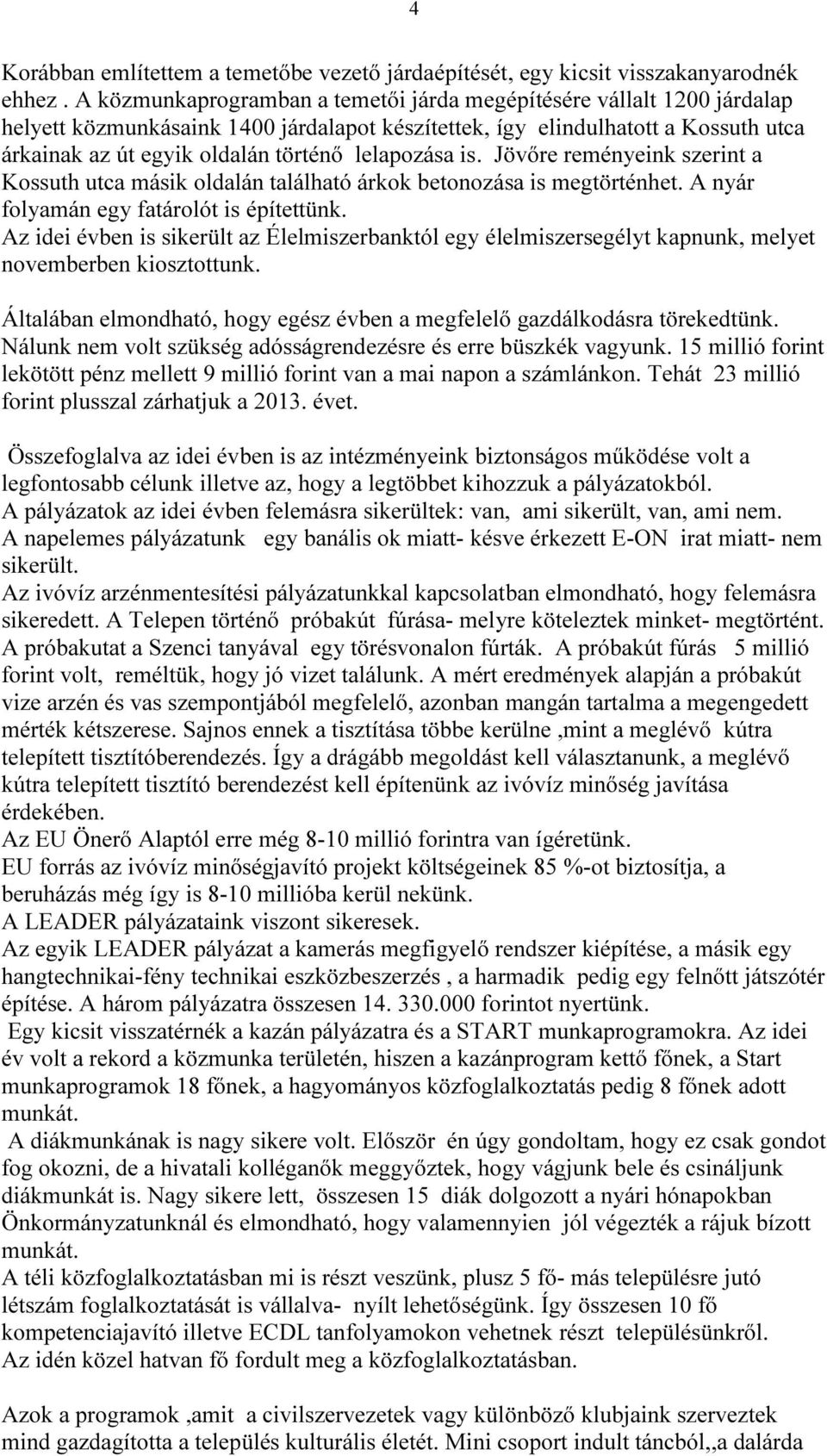 lelapozása is. Jövőre reményeink szerint a Kossuth utca másik oldalán található árkok betonozása is megtörténhet. A nyár folyamán egy fatárolót is építettünk.