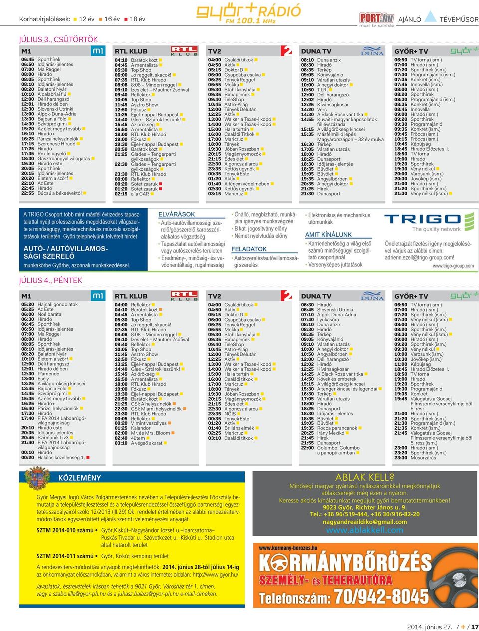 Híradó délben 12:30 Slovenski Utrinki 13:00 Alpok-Duna-Adria 13:30 Bajban a Föld 14:30 Szívtipró gimi 15:20 Az élet megy tovább 16:10 Híradó+ 16:25 Párizsi helyszínelők 17:15 Szerencse Híradó 17:25