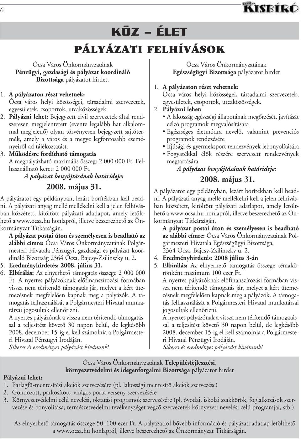 Pályázni lehet: Bejegyzett civil szervezetek által rendszeresen megjelentetett (évente legalább hat alkalommal megjelenô) olyan törvényesen bejegyzett sajtótermék, amely a város és a megye