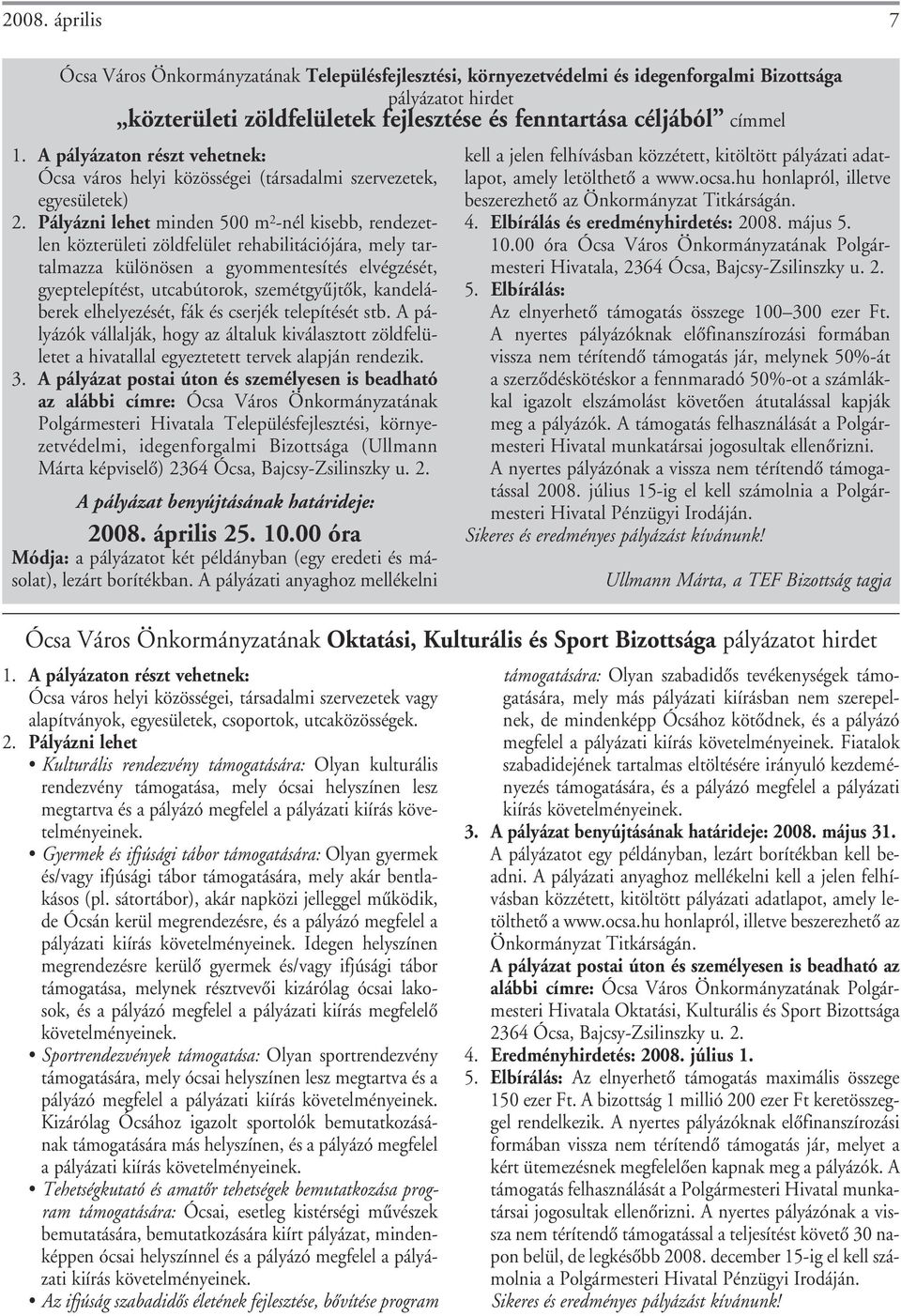 Pályázni lehet minden 500 m 2 -nél kisebb, rendezetlen közterületi zöldfelület rehabilitációjára, mely tartalmazza különösen a gyommentesítés elvégzését, gyeptelepítést, utcabútorok, szemétgyûjtôk,