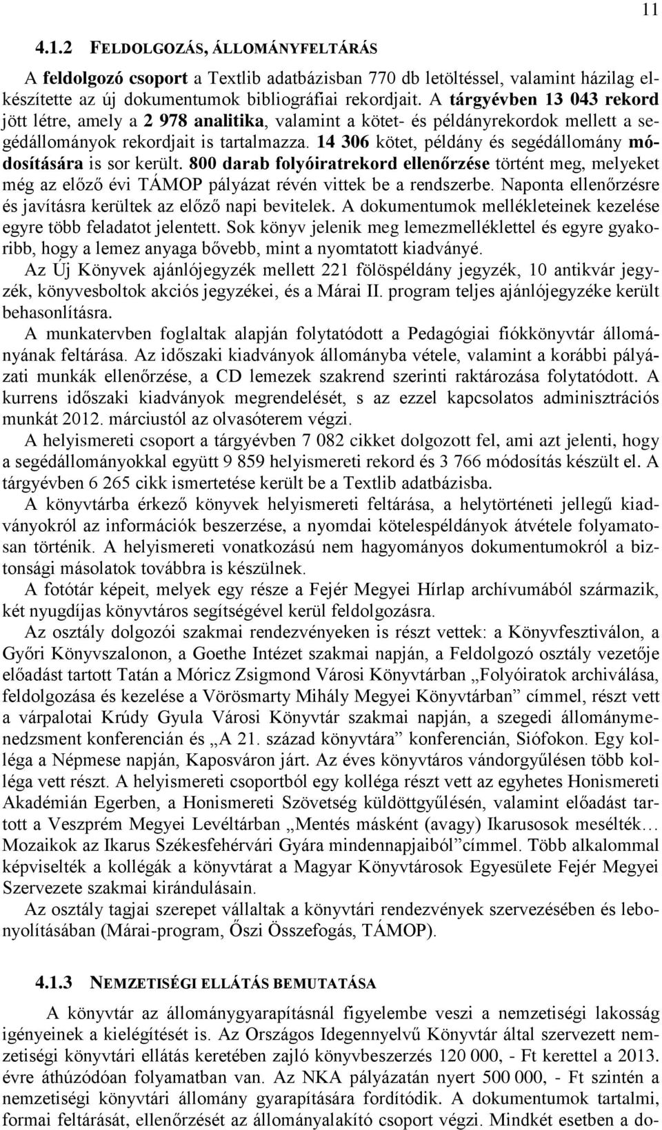 14 306 kötet, példány és segédállomány módosítására is sor került. 800 darab folyóiratrekord ellenőrzése történt meg, melyeket még az előző évi TÁMOP pályázat révén vittek be a rendszerbe.