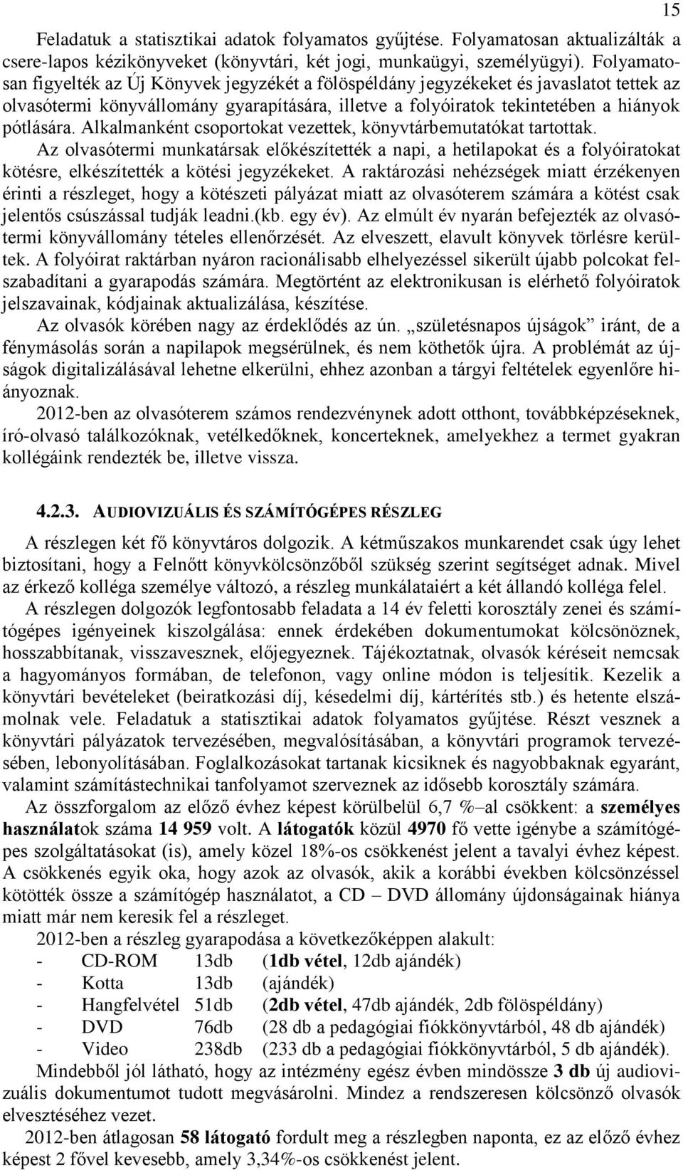 Alkalmanként csoportokat vezettek, könyvtárbemutatókat tartottak. Az olvasótermi munkatársak előkészítették a napi, a hetilapokat és a folyóiratokat kötésre, elkészítették a kötési jegyzékeket.