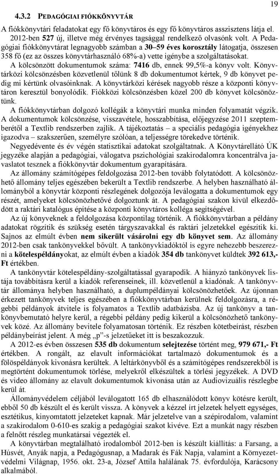 A kölcsönzött dokumentumok száma: 7416 db, ennek 99,5%-a könyv volt. Könyvtárközi kölcsönzésben közvetlenül tőlünk 8 db dokumentumot kértek, 9 db könyvet pedig mi kértünk olvasóinknak.