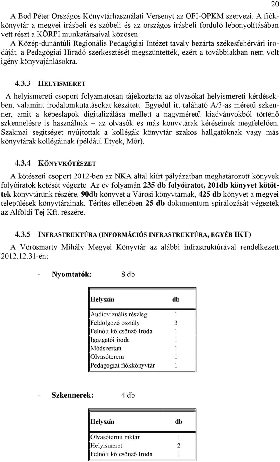 A Közép-dunántúli Regionális Pedagógiai Intézet tavaly bezárta székesfehérvári irodáját, a Pedagógiai Híradó szerkesztését megszüntették, ezért a továbbiakban nem volt igény könyvajánlásokra. 20 4.3.