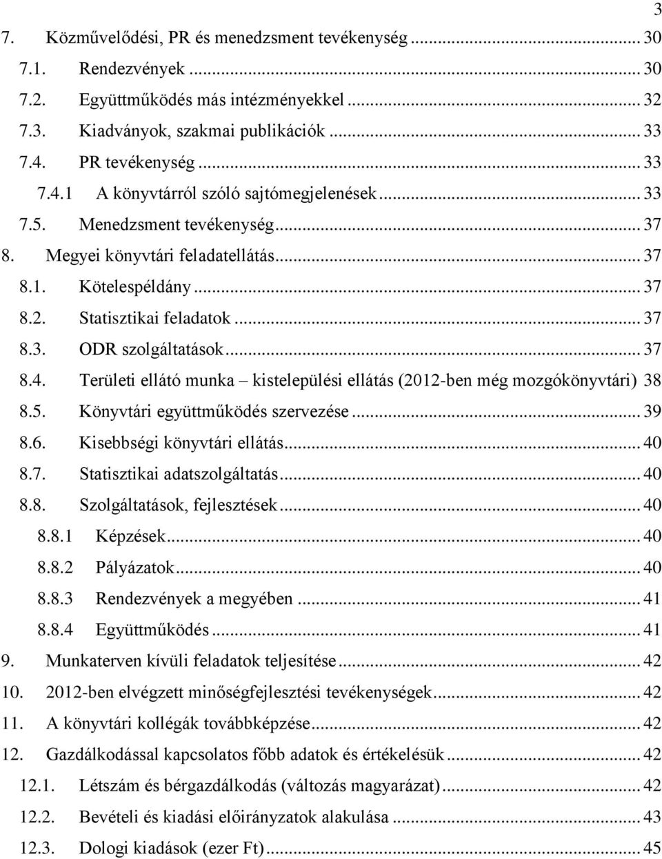 Statisztikai feladatok... 37 8.3. ODR szolgáltatások... 37 8.4. Területi ellátó munka kistelepülési ellátás (2012-ben még mozgókönyvtári) 38 8.5. Könyvtári együttműködés szervezése... 39 8.6.