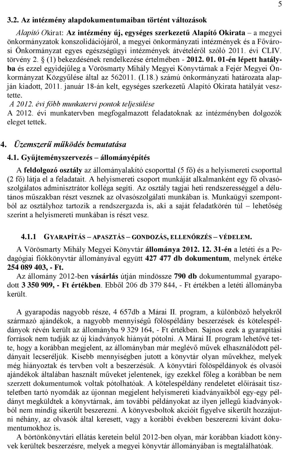01-én lépett hatályba és ezzel egyidejűleg a Vörösmarty Mihály Megyei Könyvtárnak a Fejér Megyei Önkormányzat Közgyűlése által az 562011. (I.18.) számú önkormányzati határozata alapján kiadott, 2011.
