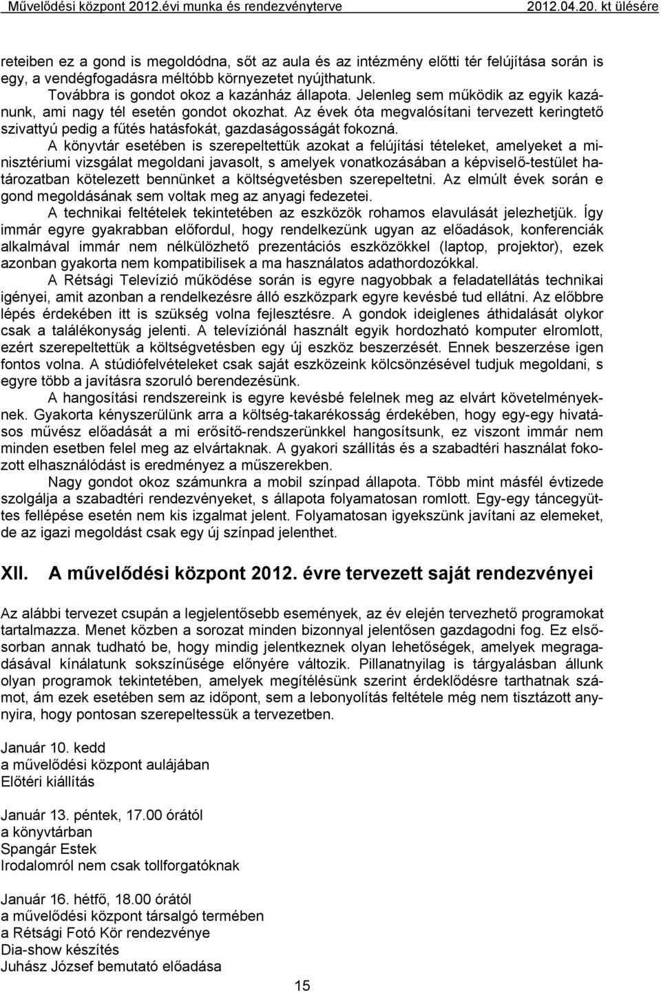 A könyvtár esetében is szerepeltettük azokat a felújítási tételeket, amelyeket a minisztériumi vizsgálat megoldani javasolt, s amelyek vonatkozásában a képviselő-testület határozatban kötelezett