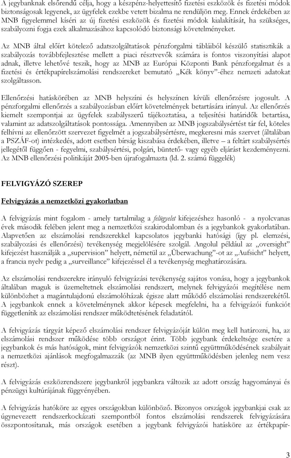 Az MNB által előírt kötelező adatszolgáltatások pénzforgalmi tábláiból készülő statisztikák a szabályozás továbbfejlesztése mellett a piaci résztvevők számára is fontos viszonyítási alapot adnak,