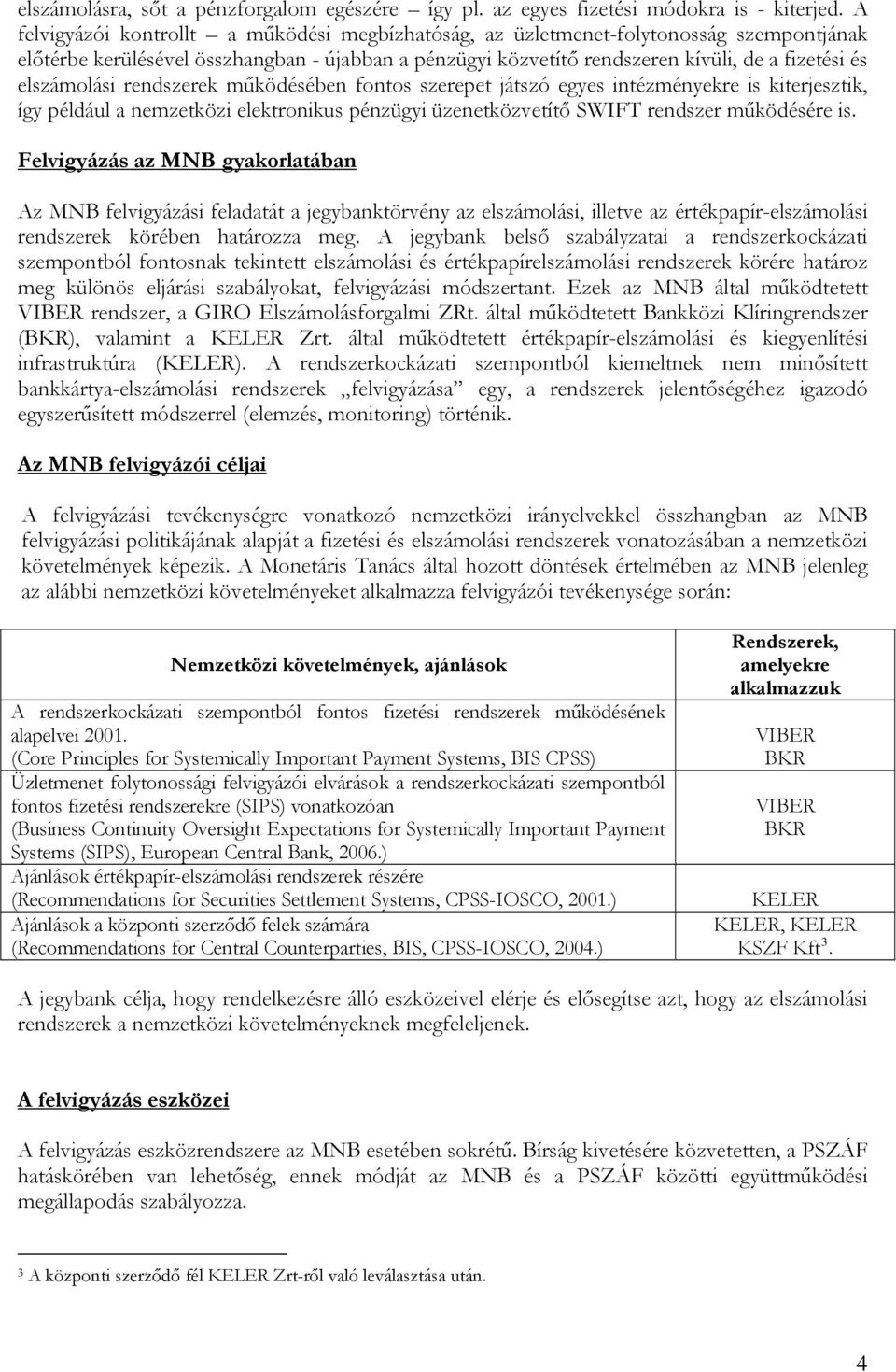 elszámolási rendszerek működésében fontos szerepet játszó egyes intézményekre is kiterjesztik, így például a nemzetközi elektronikus pénzügyi üzenetközvetítő SWIFT rendszer működésére is.