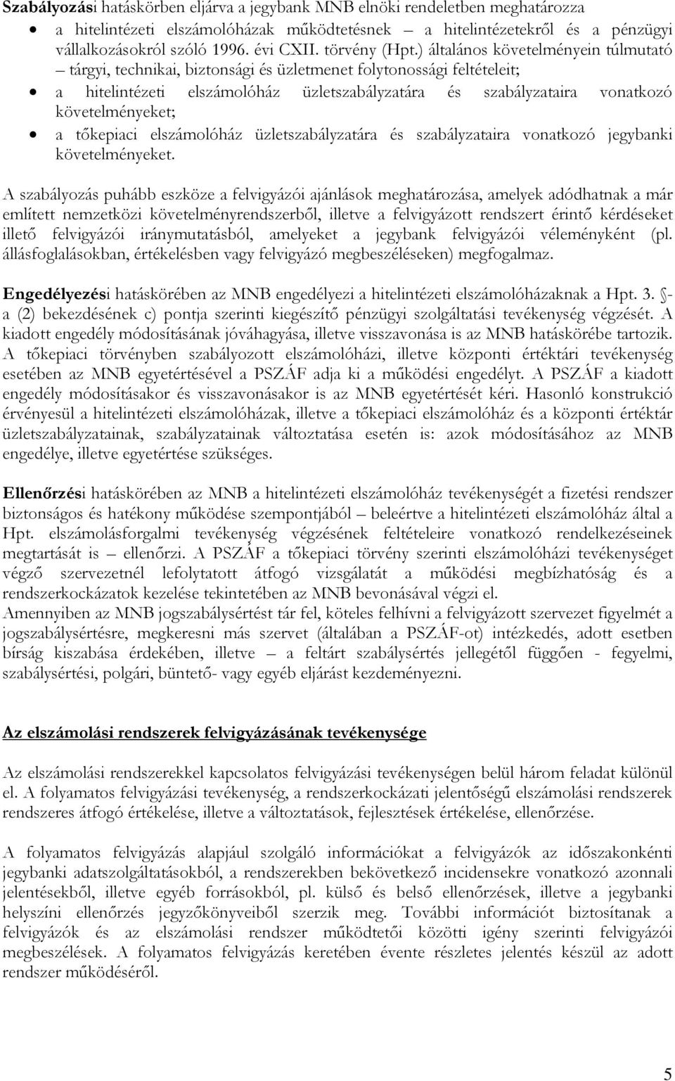 ) általános követelményein túlmutató tárgyi, technikai, biztonsági és üzletmenet folytonossági feltételeit; a hitelintézeti elszámolóház üzletszabályzatára és szabályzataira vonatkozó