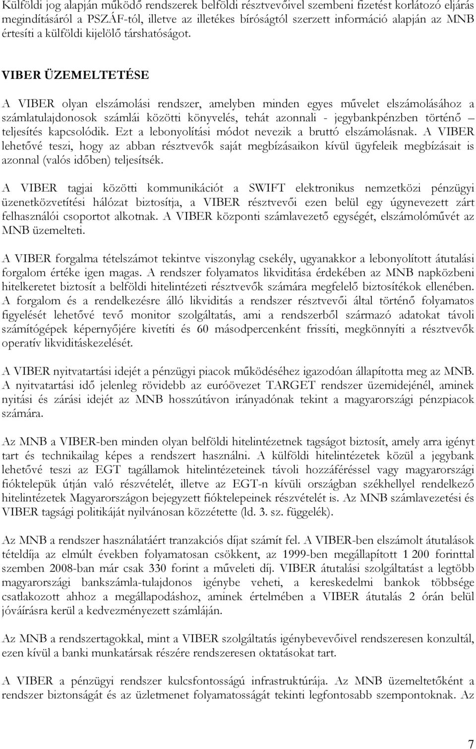 VIBER ÜZEMELTETÉSE A VIBER olyan elszámolási rendszer, amelyben minden egyes művelet elszámolásához a számlatulajdonosok számlái közötti könyvelés, tehát azonnali - jegybankpénzben történő teljesítés