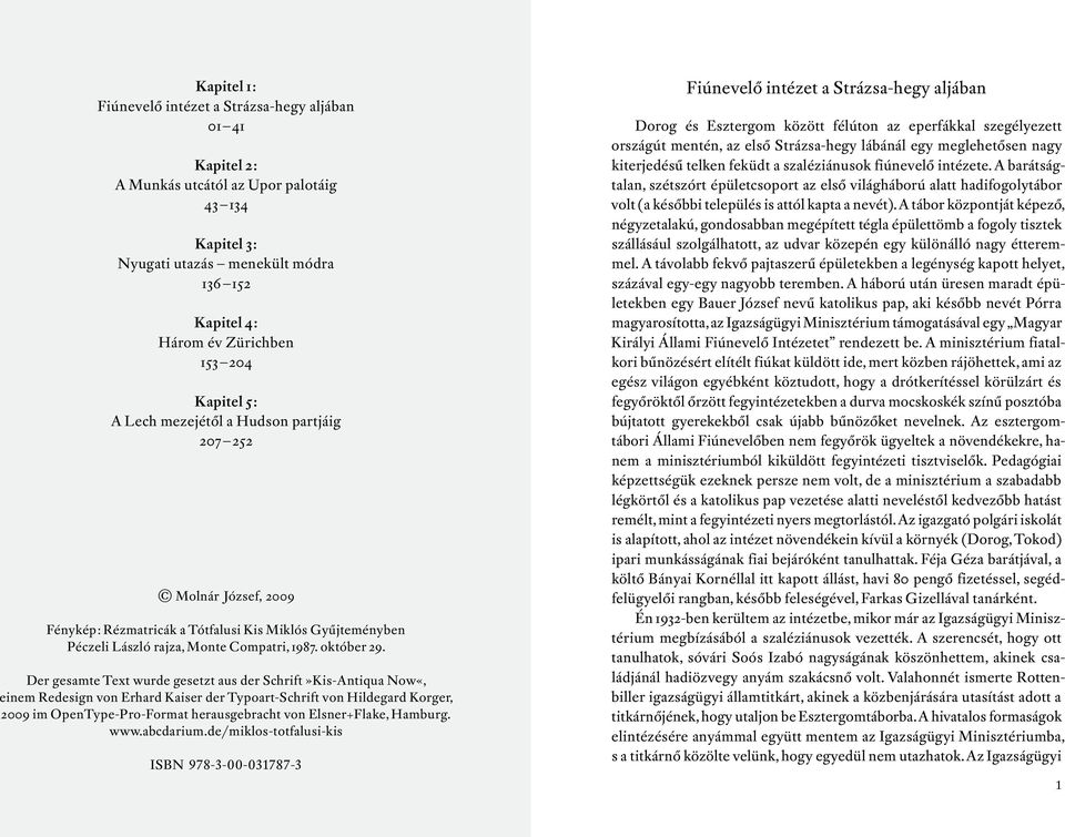 Der gesamte Text wurde gesetzt aus der Schrift»Kis-Antiqua Now«, einem Redesign von Erhard Kaiser der Typoart-Schrift von Hildegard Korger, 2009 im OpenType-Pro-Format herausgebracht von