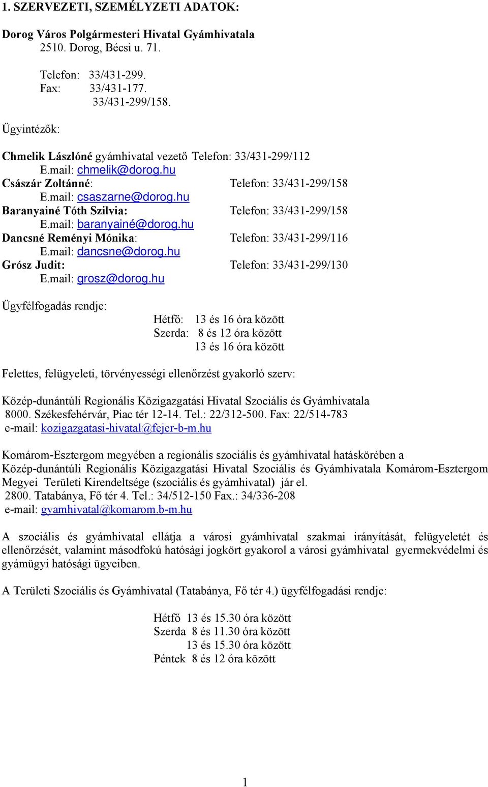 hu Baranyainé Tóth Szilvia: Telefon: 33/431-299/158 E.mail: baranyainé@dorog.hu Dancsné Reményi Mónika: Telefon: 33/431-299/116 E.mail: dancsne@dorog.hu Grósz Judit: Telefon: 33/431-299/130 E.