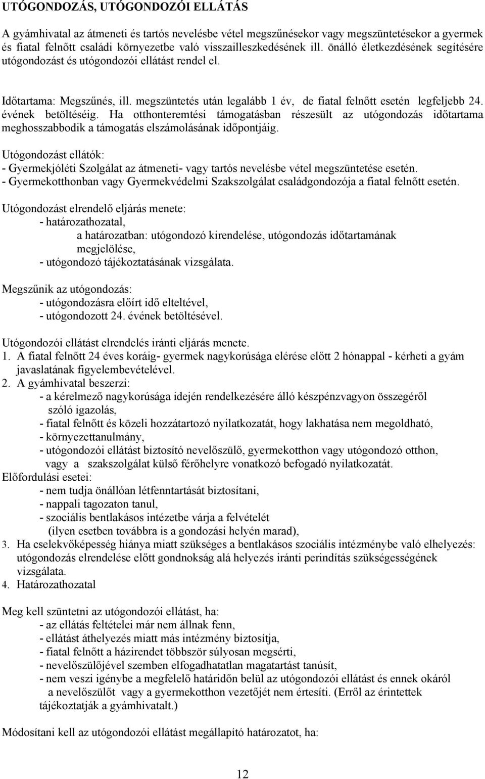 évének betöltéséig. Ha otthonteremtési támogatásban részesült az utógondozás időtartama meghosszabbodik a támogatás elszámolásának időpontjáig.