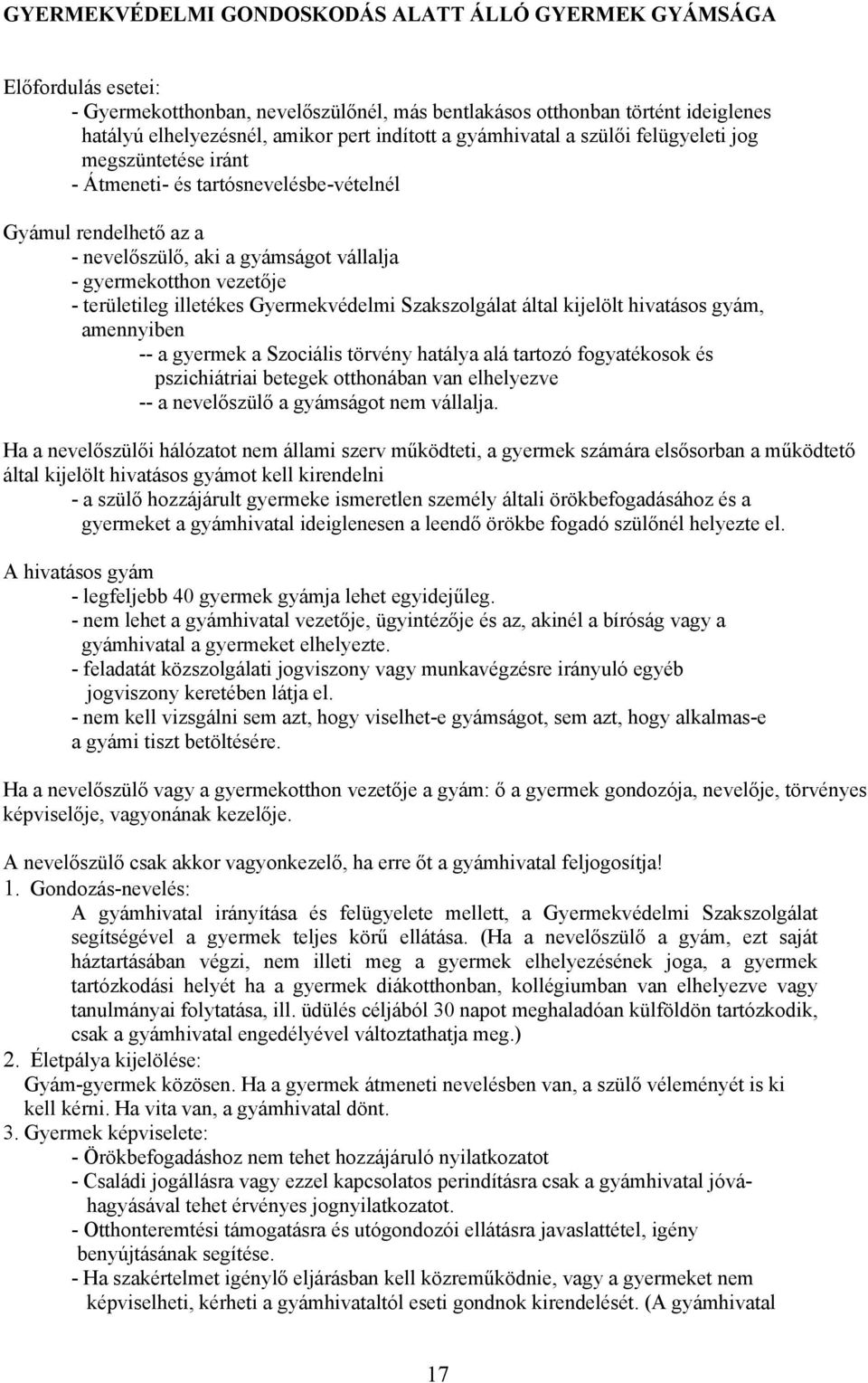 területileg illetékes Gyermekvédelmi Szakszolgálat által kijelölt hivatásos gyám, amennyiben -- a gyermek a Szociális törvény hatálya alá tartozó fogyatékosok és pszichiátriai betegek otthonában van