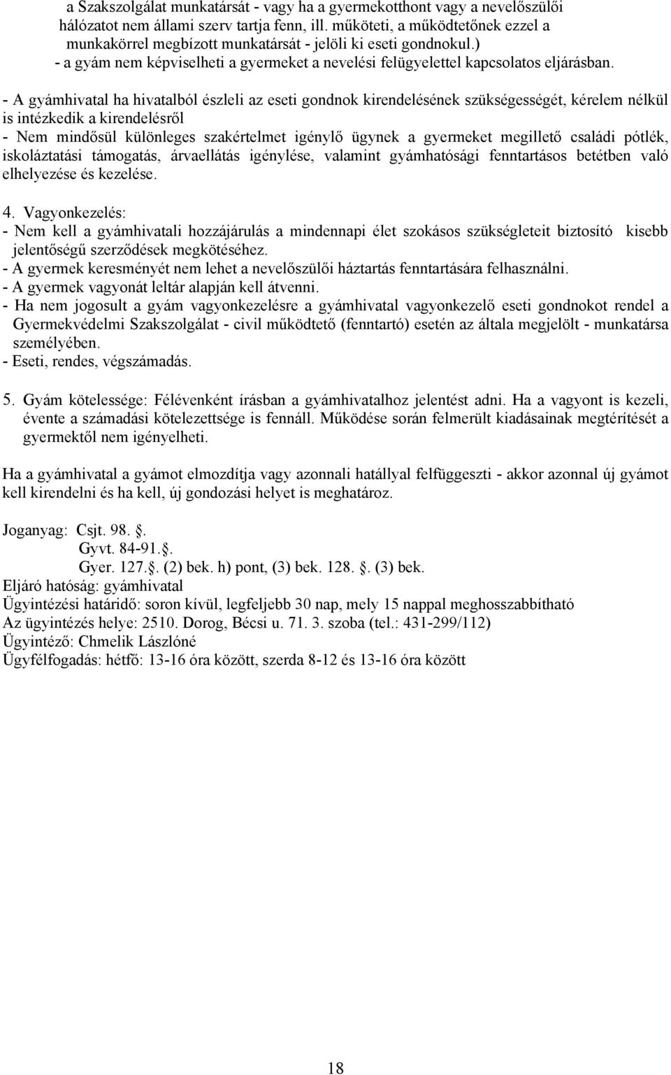 - A gyámhivatal ha hivatalból észleli az eseti gondnok kirendelésének szükségességét, kérelem nélkül is intézkedik a kirendelésről - Nem mindősül különleges szakértelmet igénylő ügynek a gyermeket